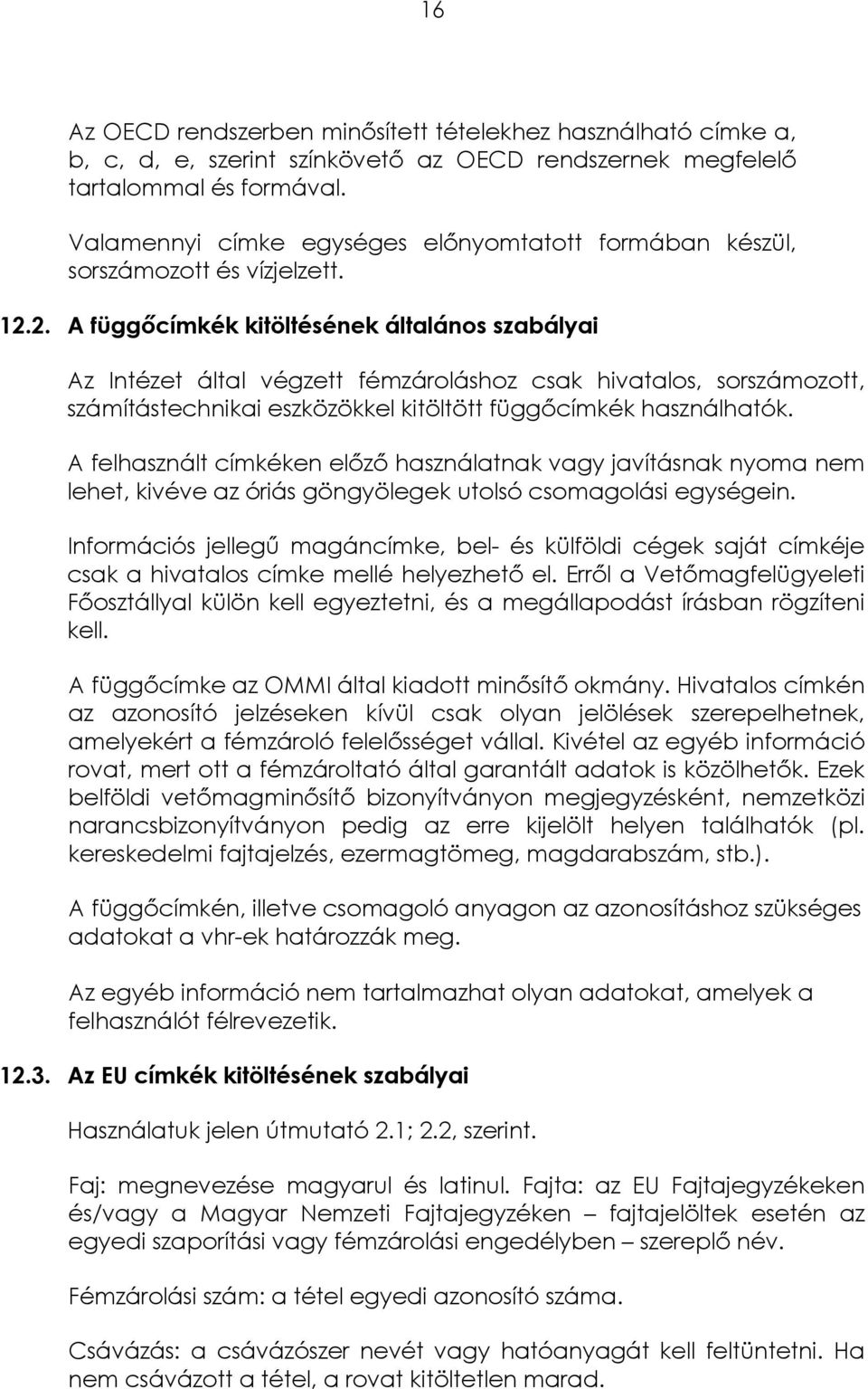 2. A függőcímkék kitöltésének általános szabályai Az Intézet által végzett fémzároláshoz csak hivatalos, sorszámozott, számítástechnikai eszközökkel kitöltött függőcímkék használhatók.