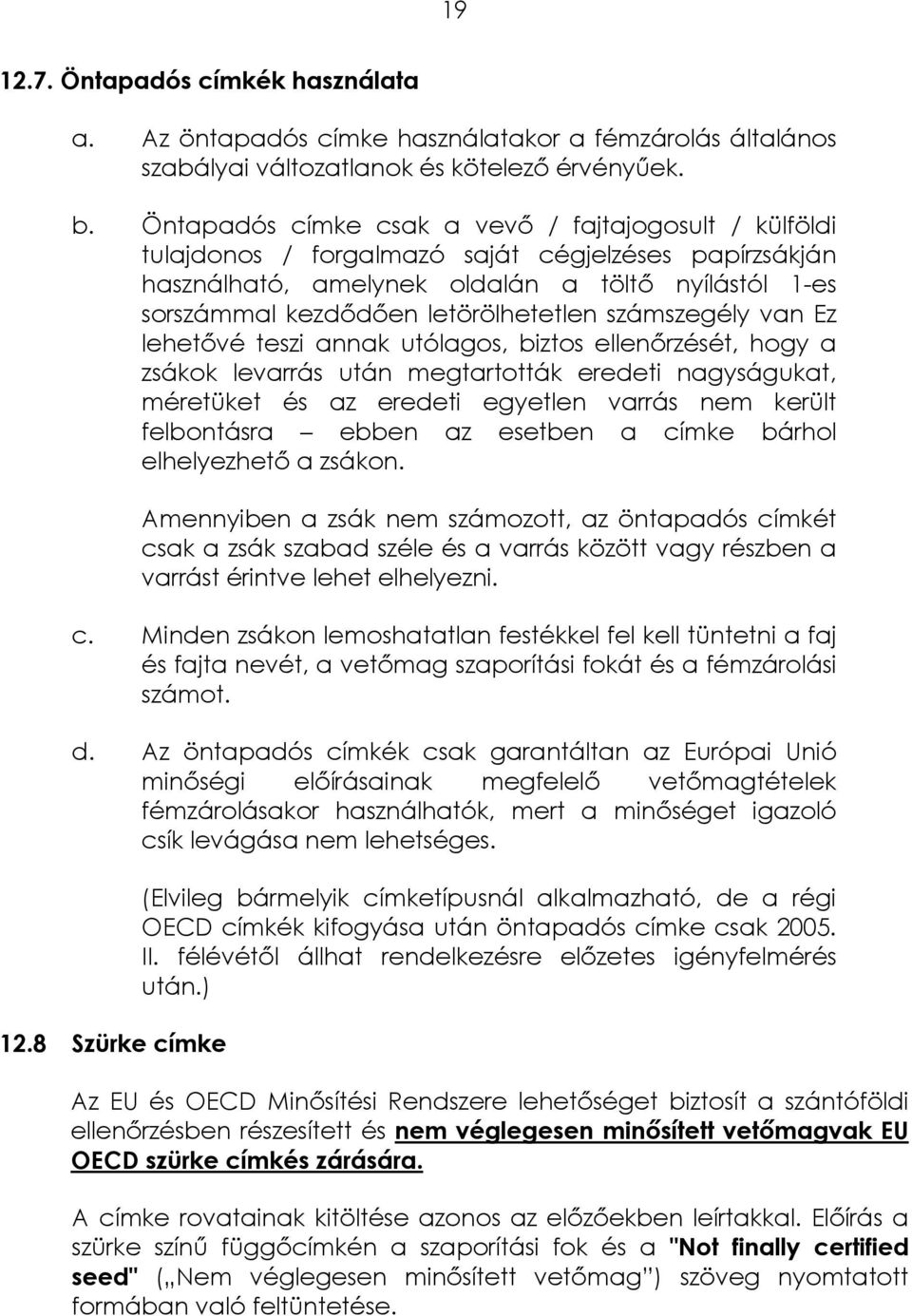 számszegély van Ez lehetővé teszi annak utólagos, biztos ellenőrzését, hogy a zsákok levarrás után megtartották eredeti nagyságukat, méretüket és az eredeti egyetlen varrás nem került felbontásra