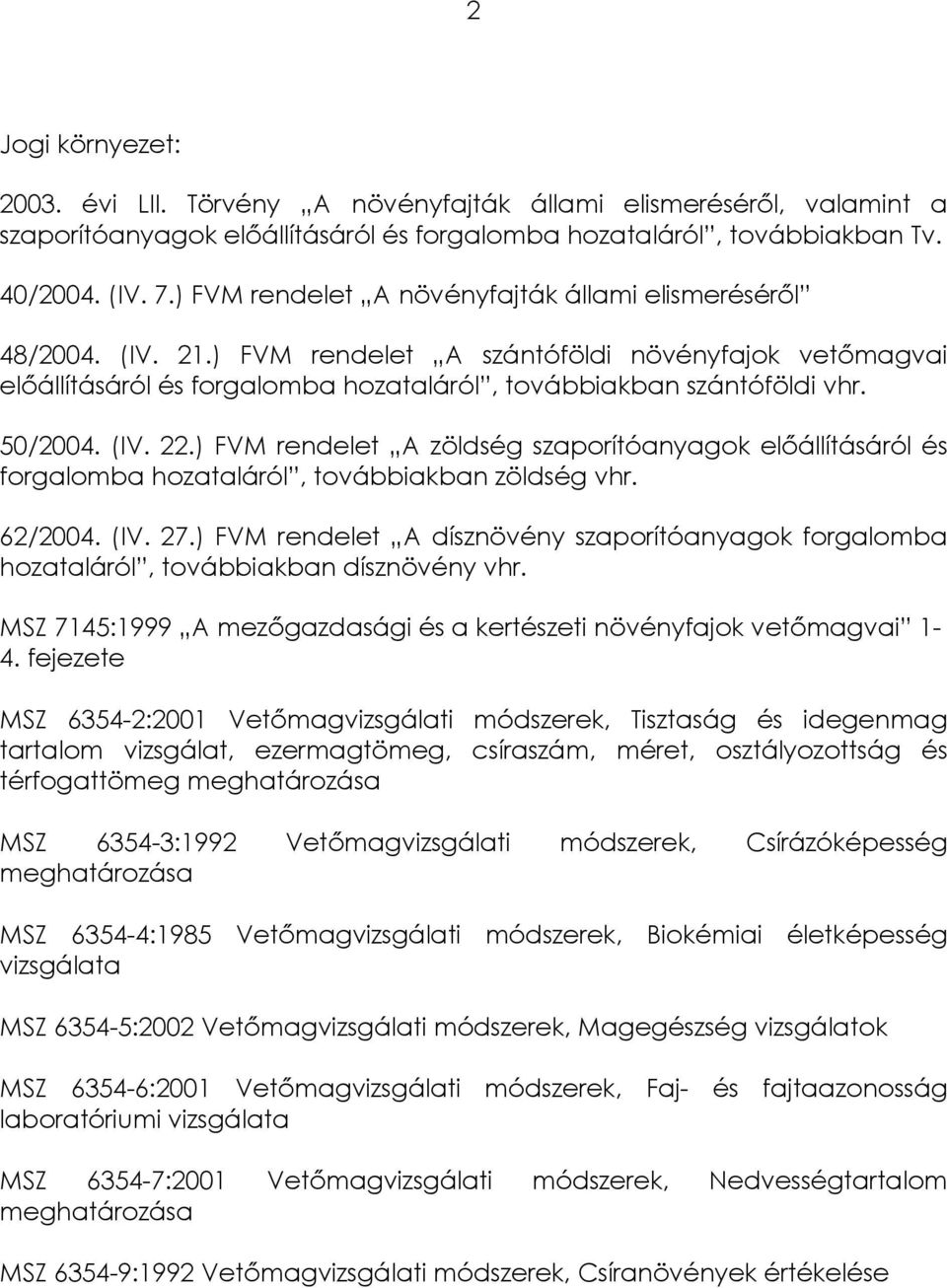 (IV. 22.) FVM rendelet A zöldség szaporítóanyagok előállításáról és forgalomba hozataláról, továbbiakban zöldség vhr. 62/2004. (IV. 27.