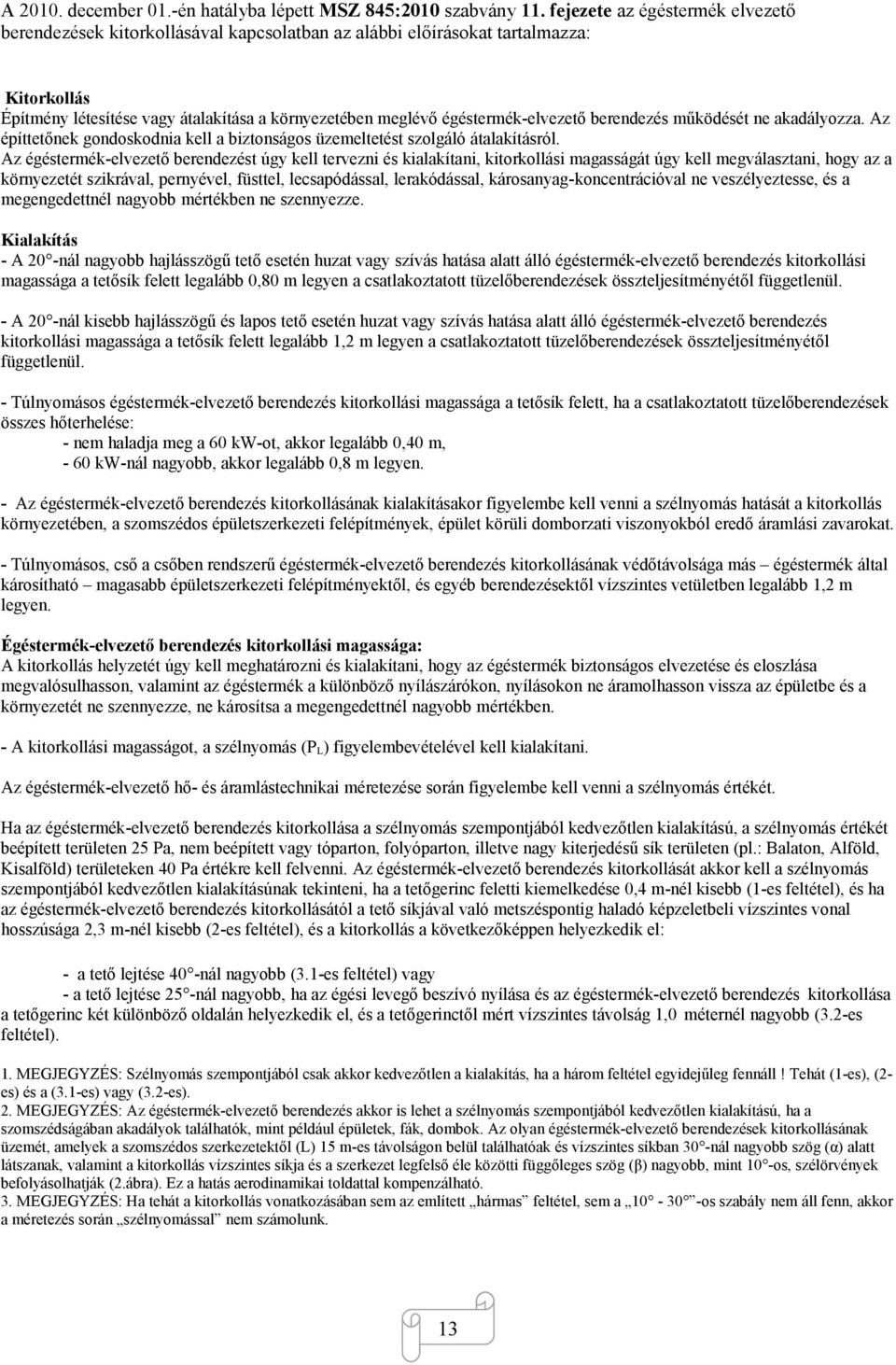 égéstermék-elvezető berendezés működését ne akadályozza. Az építtetőnek gondoskodnia kell a biztonságos üzemeltetést szolgáló átalakításról.