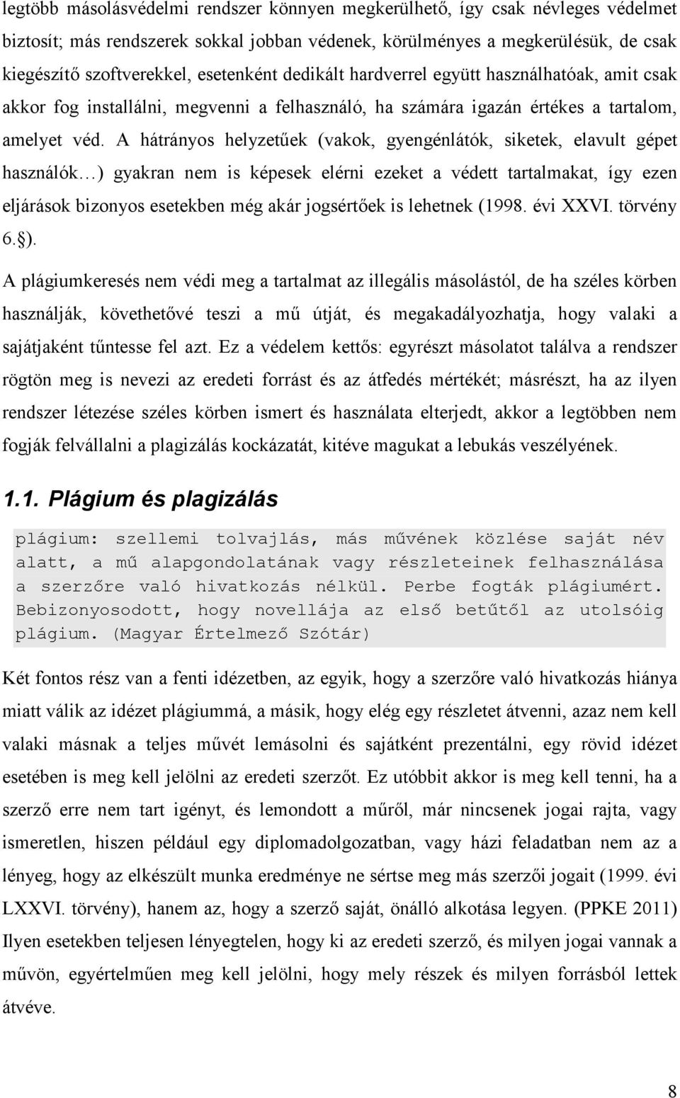 A hátrányos helyzetűek (vakok, gyengénlátók, siketek, elavult gépet használók ) gyakran nem is képesek elérni ezeket a védett tartalmakat, így ezen eljárások bizonyos esetekben még akár jogsértőek is