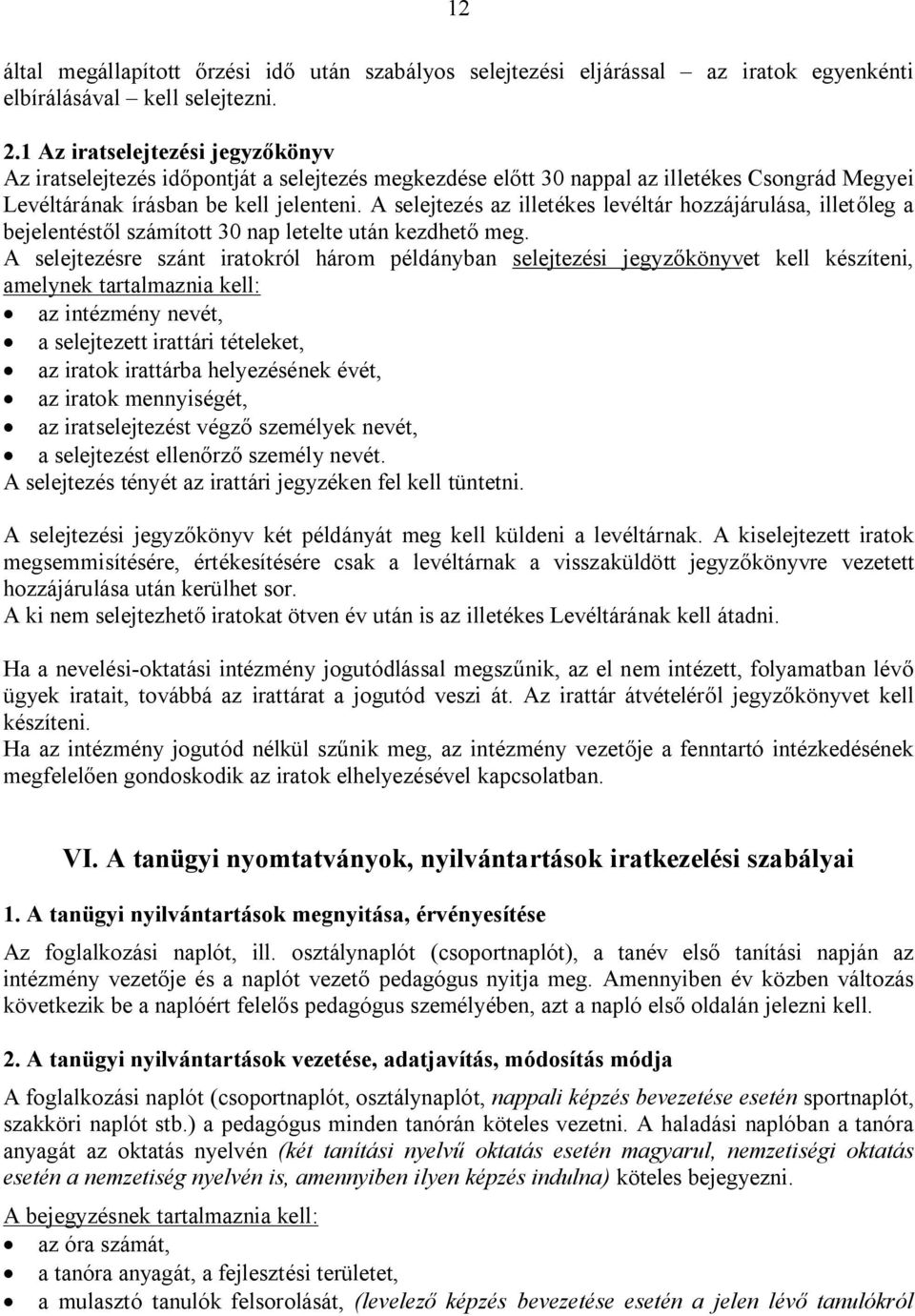 A selejtezés az illetékes levéltár hozzájárulása, illetőleg a bejelentéstől számított 30 nap letelte után kezdhető meg.