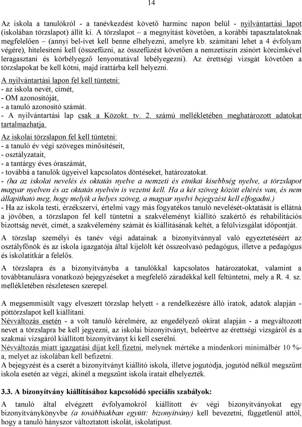 számítani lehet a 4 évfolyam végére), hitelesíteni kell (összefűzni, az összefűzést követően a nemzetiszín zsinórt körcimkével leragasztani és körbélyegző lenyomatával lebélyegezni).