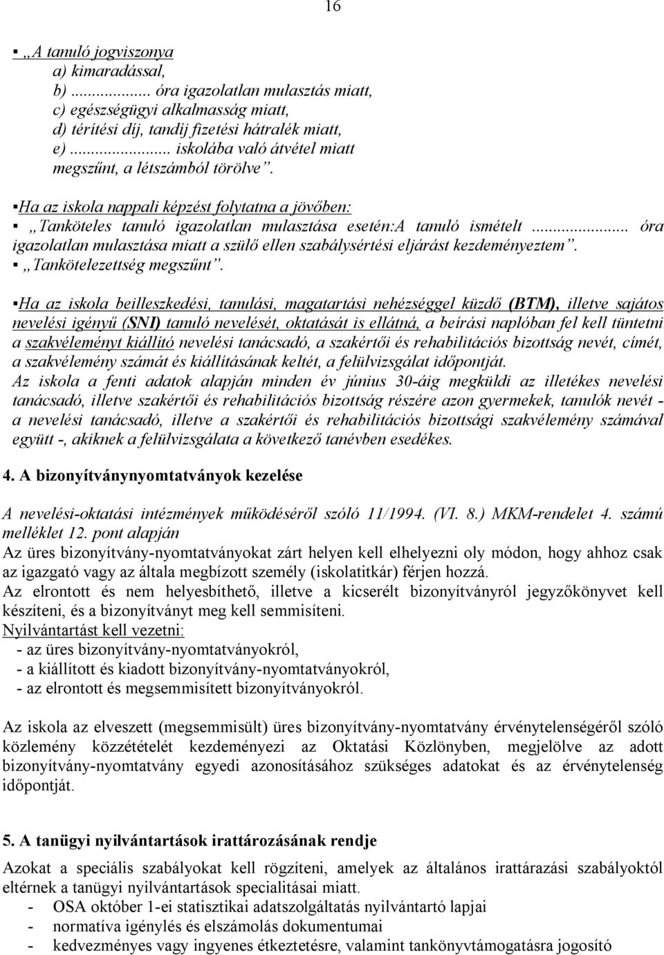 .. óra igazolatlan mulasztása miatt a szülő ellen szabálysértési eljárást kezdeményeztem. Tankötelezettség megszűnt.