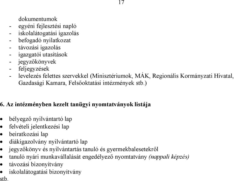 Az intézményben kezelt tanügyi nyomtatványok listája bélyegző nyilvántartó lap felvételi jelentkezési lap beiratkozási lap diákigazolvány nyilvántartó lap