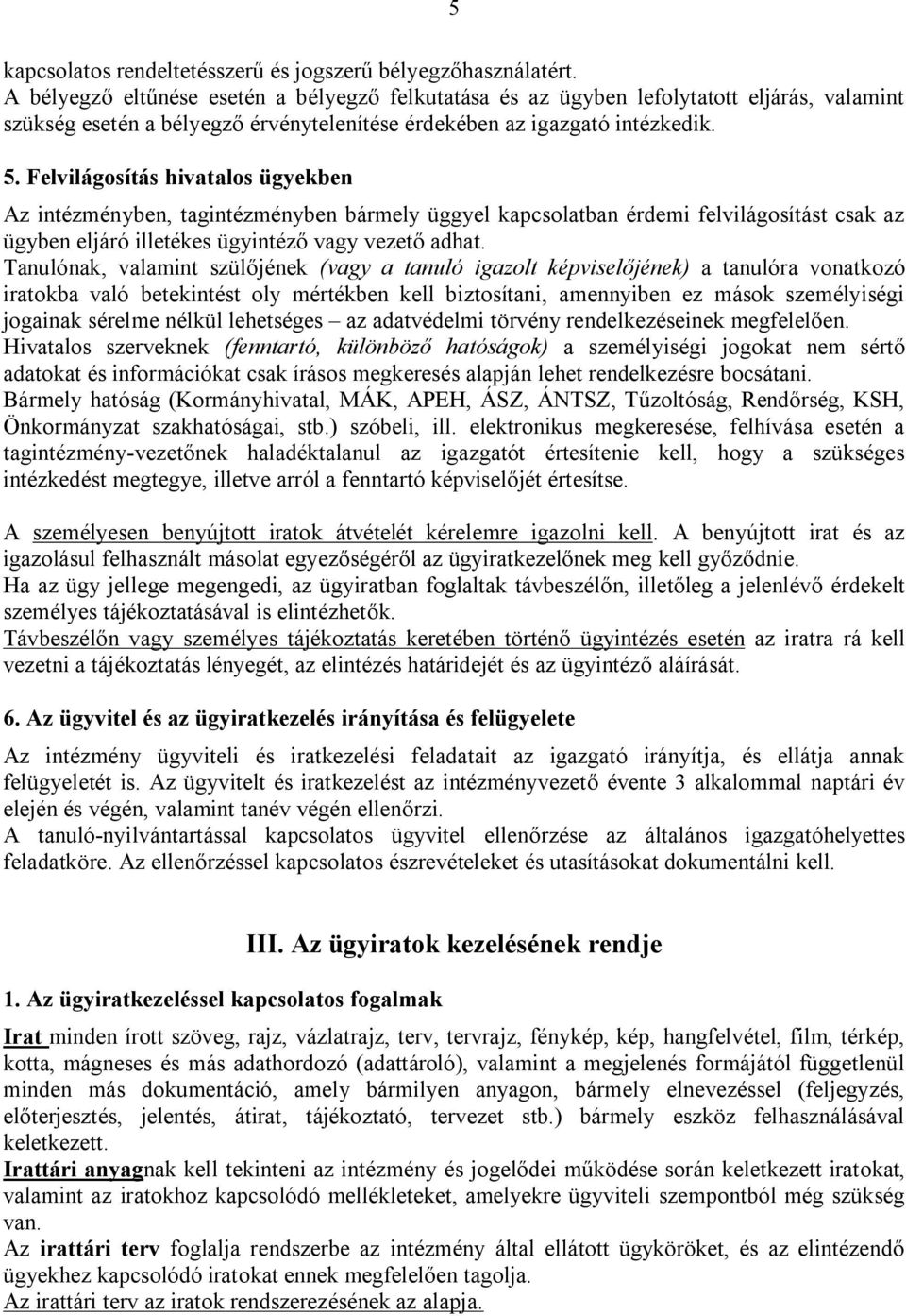 Felvilágosítás hivatalos ügyekben Az intézményben, tagintézményben bármely üggyel kapcsolatban érdemi felvilágosítást csak az ügyben eljáró illetékes ügyintéző vagy vezető adhat.