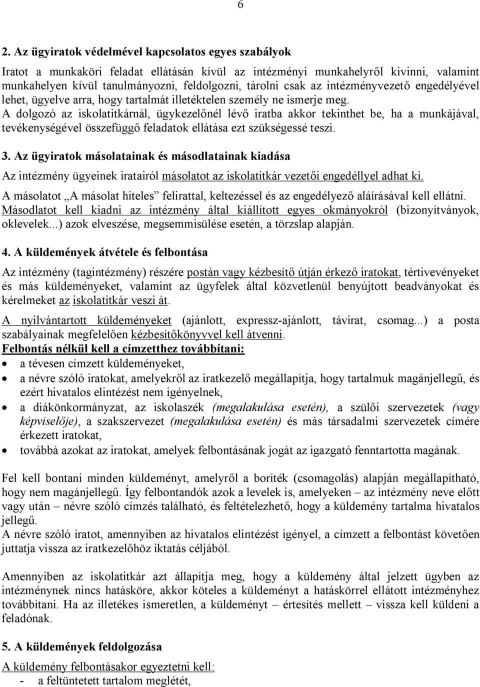 A dolgozó az iskolatitkárnál, ügykezelőnél lévő iratba akkor tekinthet be, ha a munkájával, tevékenységével összefüggő feladatok ellátása ezt szükségessé teszi. 3.