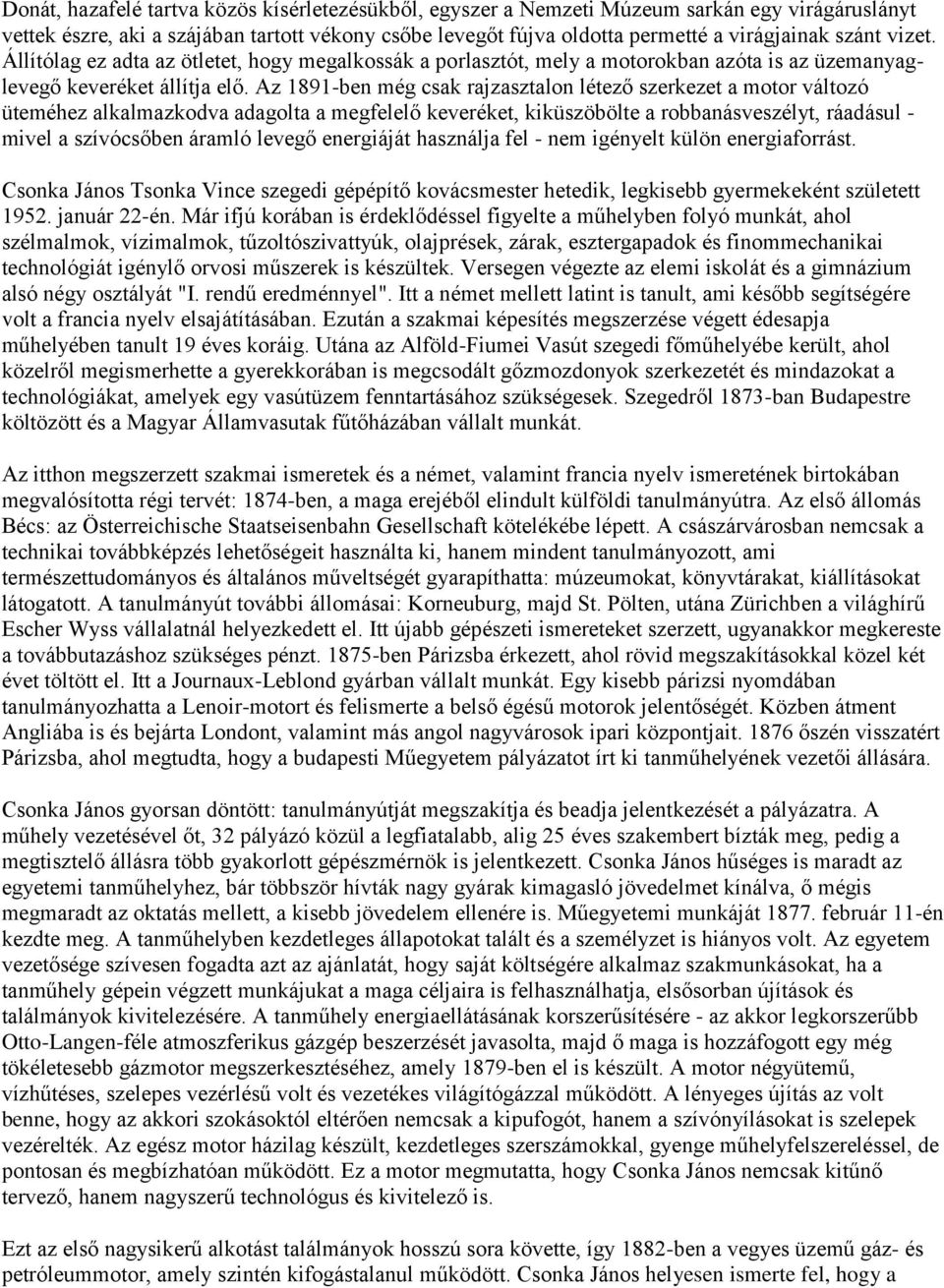 Az 1891-ben még csak rajzasztalon létező szerkezet a motor változó üteméhez alkalmazkodva adagolta a megfelelő keveréket, kiküszöbölte a robbanásveszélyt, ráadásul - mivel a szívócsőben áramló levegő