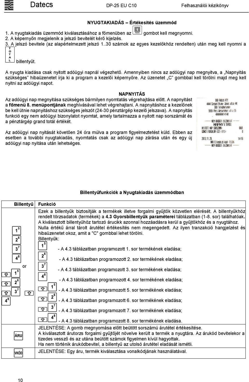 Amennyiben nincs az adóügyi nap megnyitva, a Napnyitás szükséges hibaüzenetet írja ki a program a kezelői képernyőre. Az üzenetet C gombbal kell törölni majd meg kell nyitni az adóügyi napot.