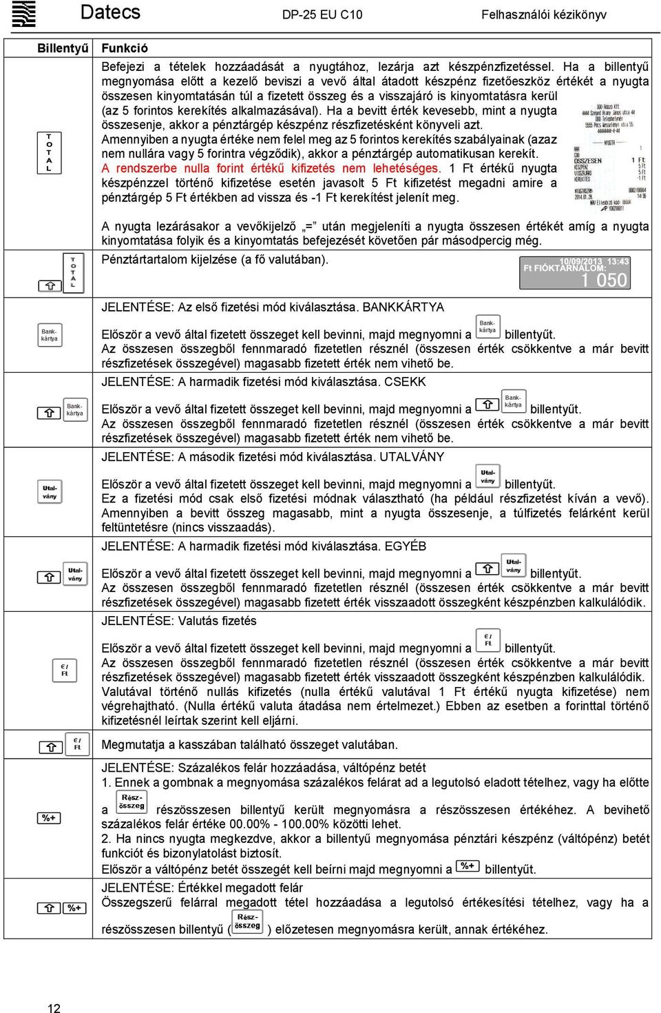 forintos kerekítés alkalmazásával). Ha a bevitt érték kevesebb, mint a nyugta összesenje, akkor a pénztárgép készpénz részfizetésként könyveli azt.