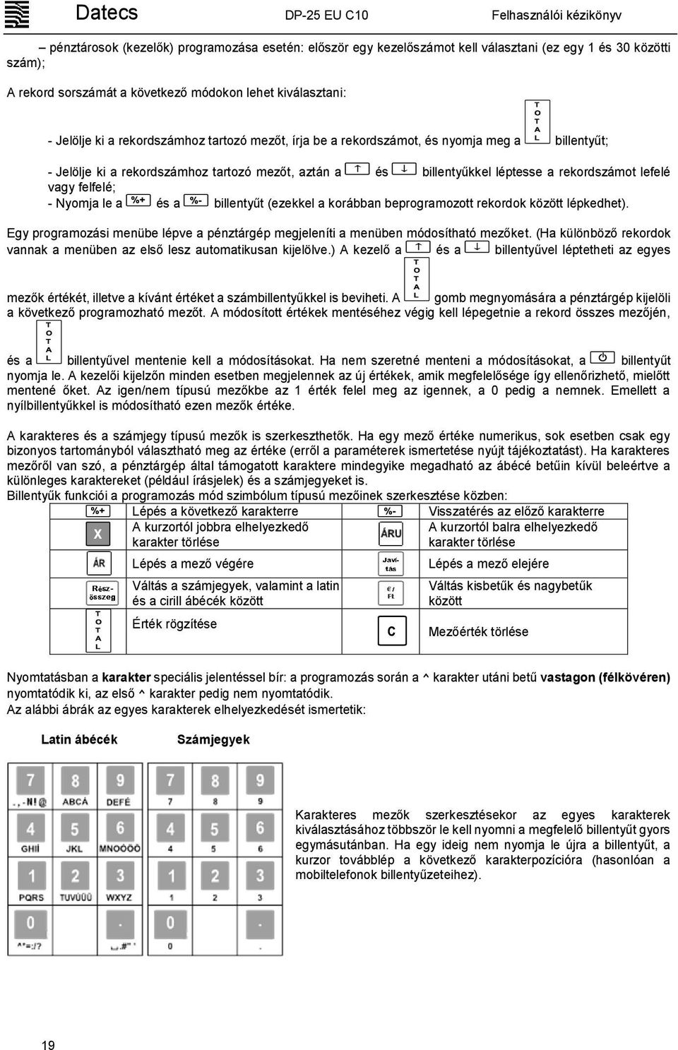 Nyomja le a és a billentyűt (ezekkel a korábban beprogramozott rekordok között lépkedhet). Egy programozási menübe lépve a pénztárgép megjeleníti a menüben módosítható mezőket.