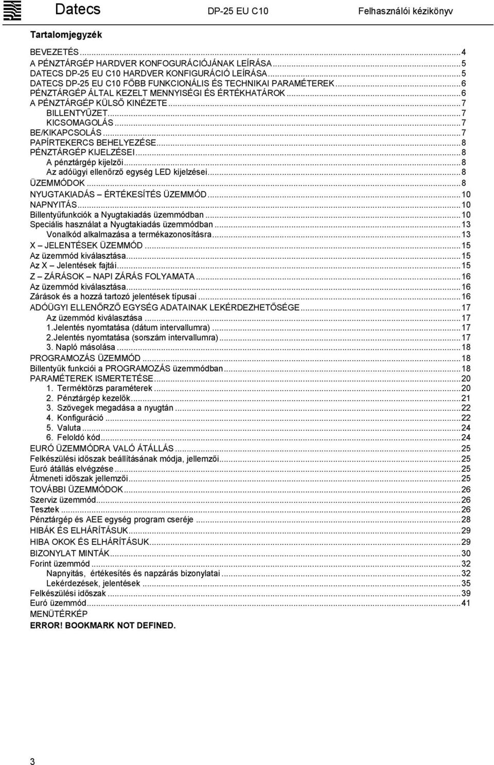 .. 8 A pénztárgép kijelzői... 8 Az adóügyi ellenőrző egység LED kijelzései... 8 ÜZEMMÓDOK... 8 NYUGTAKIADÁS ÉRTÉKESÍTÉS ÜZEMMÓD... 10 NAPNYITÁS... 10 Billentyűfunkciók a Nyugtakiadás üzemmódban.