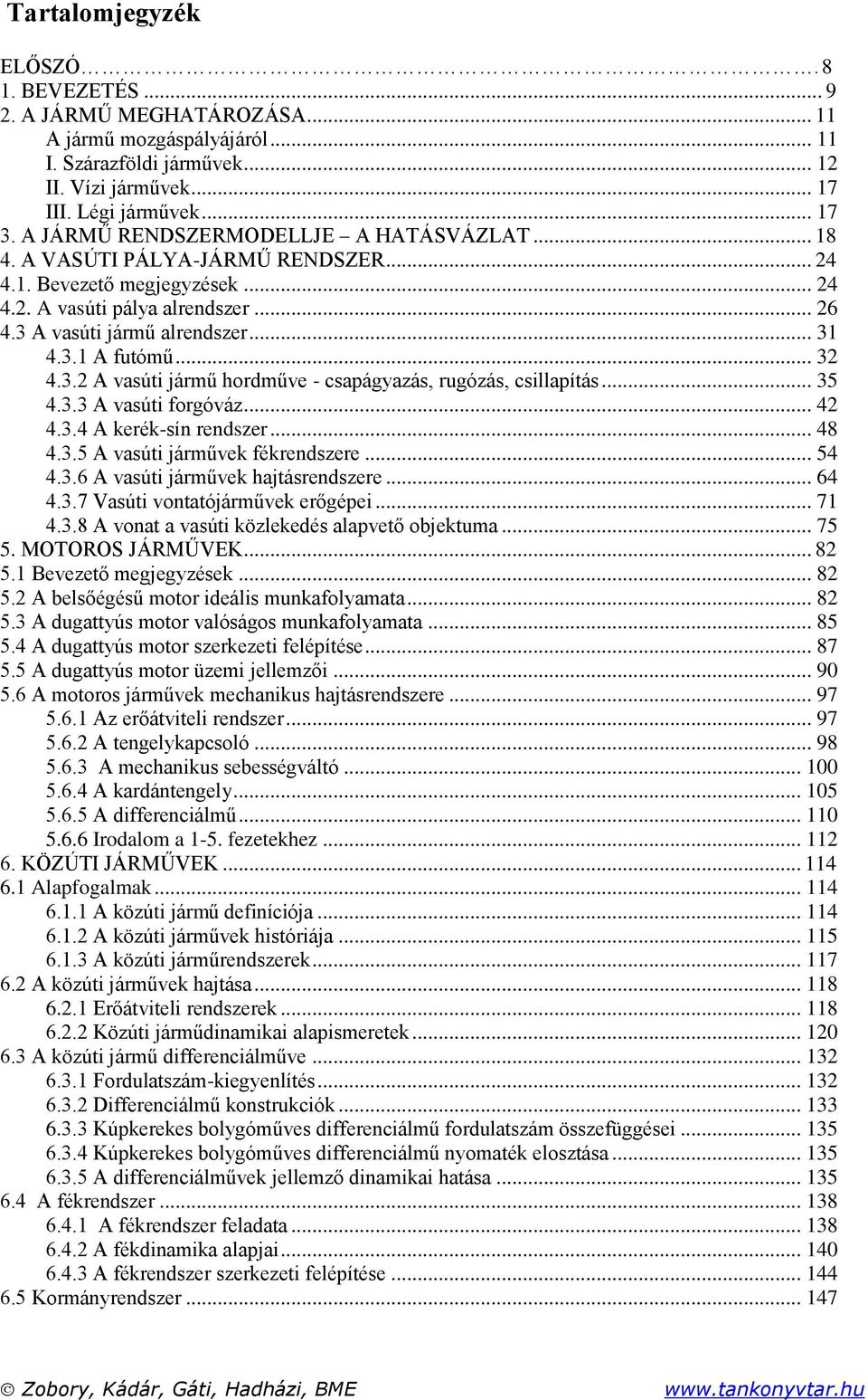 .. 32 4.3.2 A vasúti jármű hordműve - csapágyazás, rugózás, csillapítás... 35 4.3.3 A vasúti forgóváz... 42 4.3.4 A kerék-sín rendszer... 48 4.3.5 A vasúti járművek fékrendszere... 54 4.3.6 A vasúti járművek hajtásrendszere.