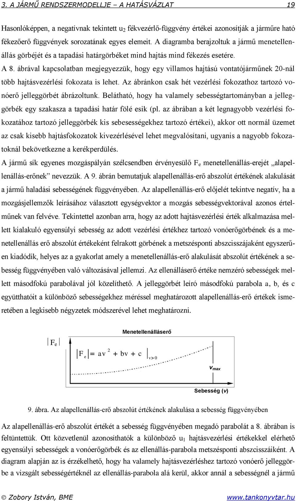 ábrával kapcsolatban megjegyezzük, hogy egy villamos hajtású vontatójárműnek 20-nál több hajtásvezérlési fokozata is lehet.