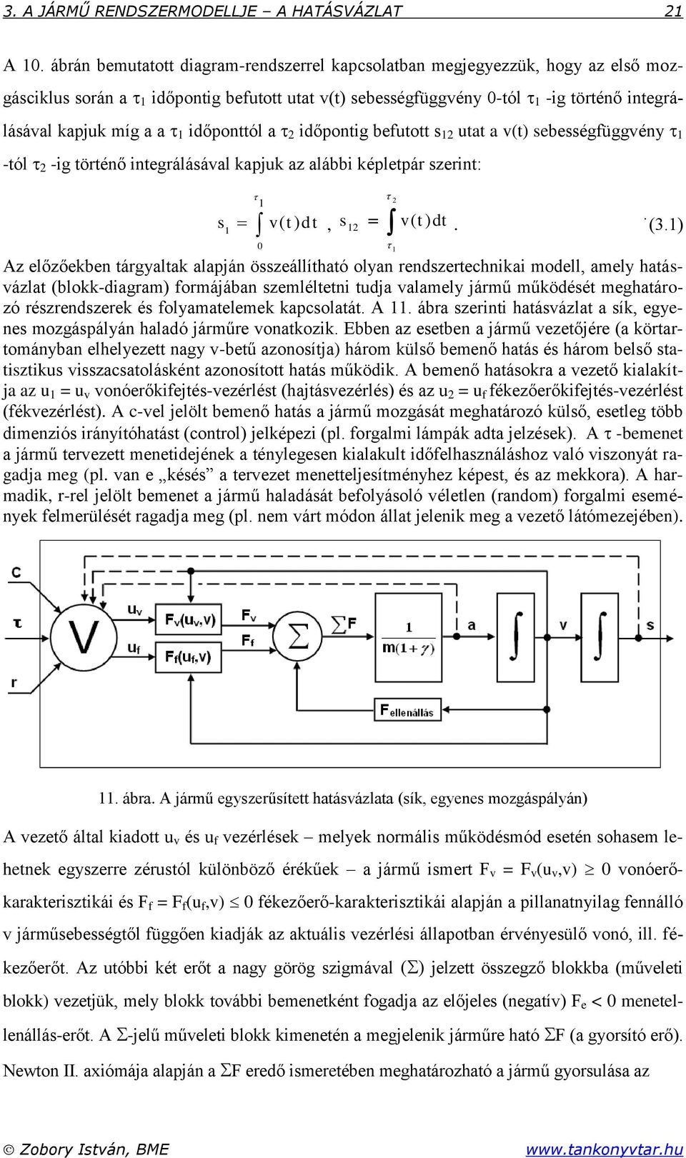 időponttól a 2 időpontig befutott s 12 utat a v(t) sebességfüggvény 1 -tól 2 -ig történő integrálásával kapjuk az alábbi képletpár szerint: s 1 1 v() t dt, s v( t ) dt 12. (3.