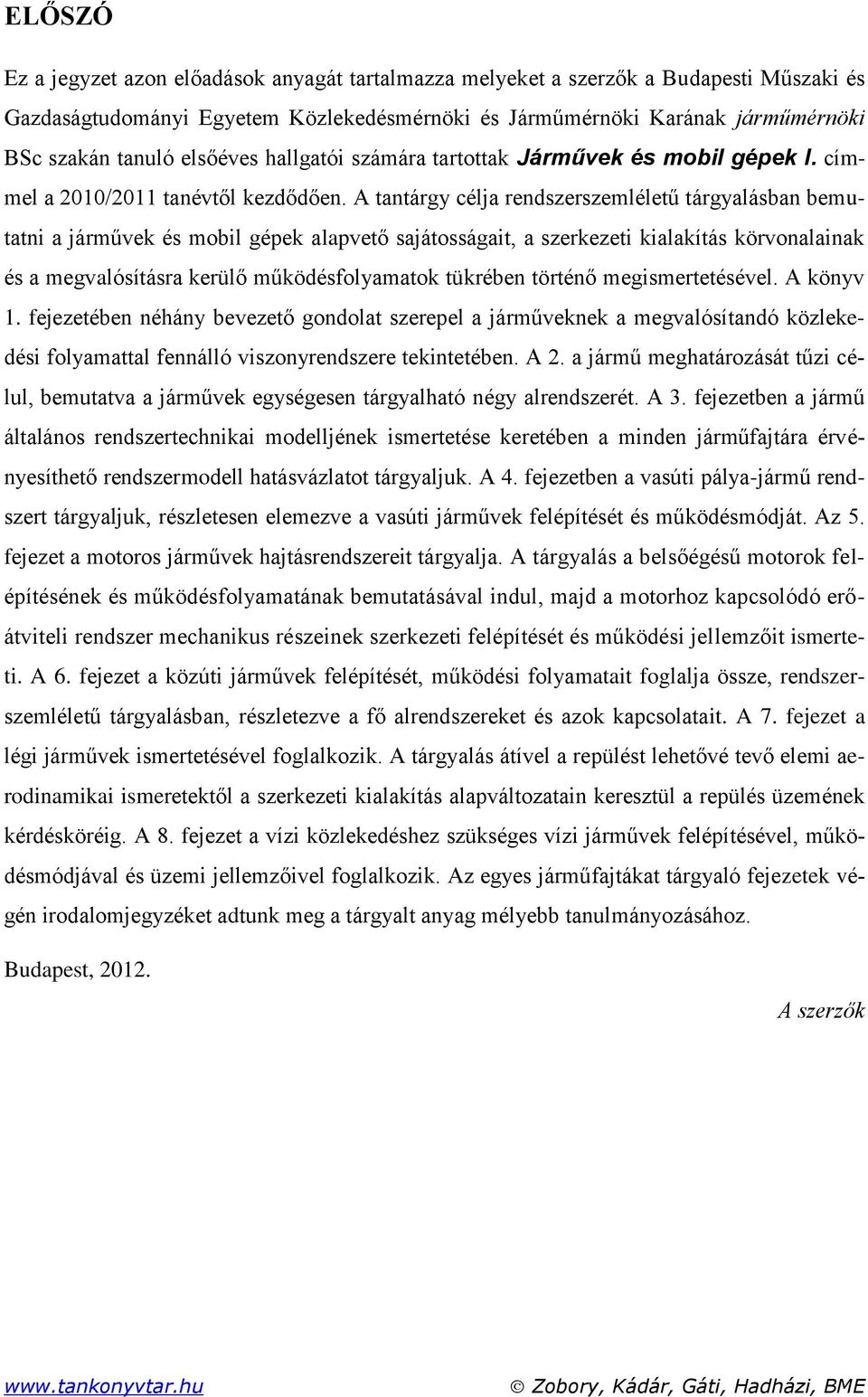 A tantárgy célja rendszerszemléletű tárgyalásban bemutatni a járművek és mobil gépek alapvető sajátosságait, a szerkezeti kialakítás körvonalainak és a megvalósításra kerülő működésfolyamatok