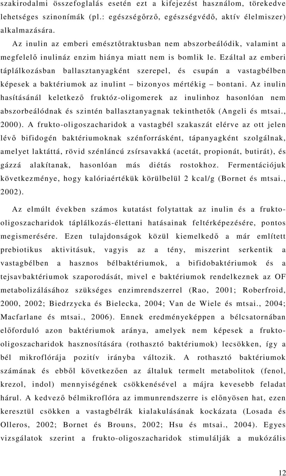 Ezáltal az emberi táplálkozásban ballasztanyagként szerepel, és csupán a vastagbélben képesek a baktériumok az inulint bizonyos mértékig bontani.