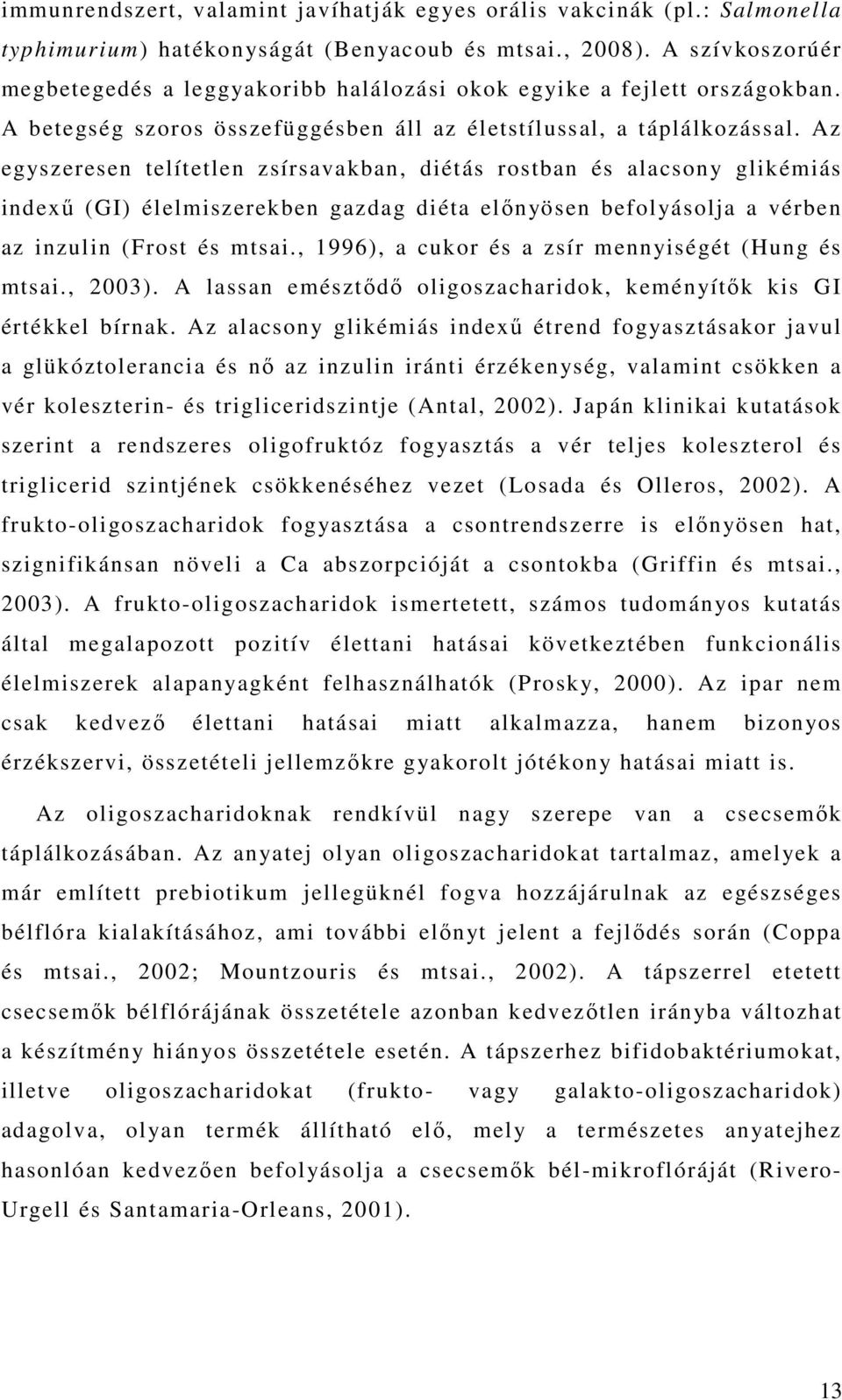 Az egyszeresen telítetlen zsírsavakban, diétás rostban és alacsony glikémiás indexő (GI) élelmiszerekben gazdag diéta elınyösen befolyásolja a vérben az inzulin (Frost és mtsai.