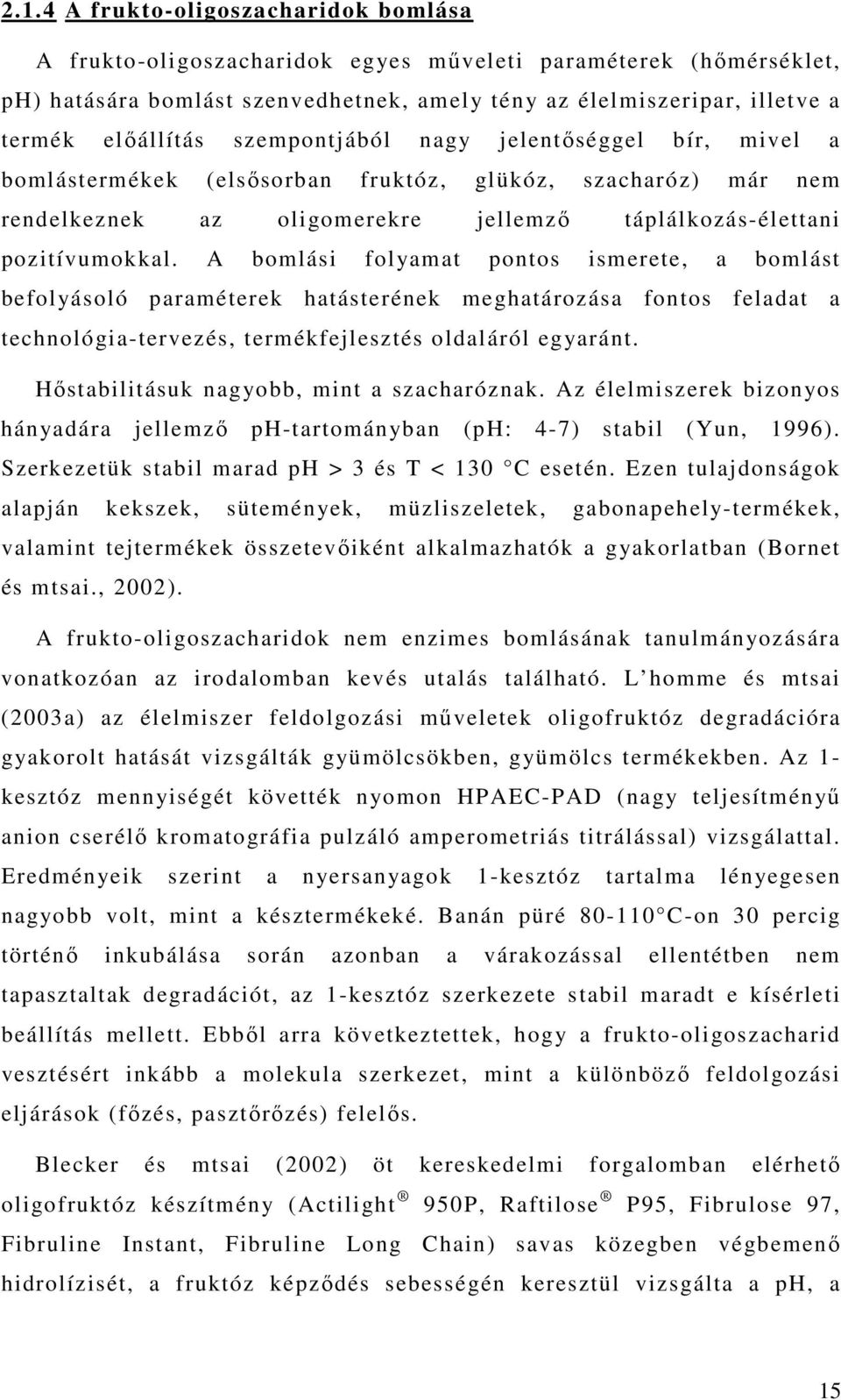 A bomlási folyamat pontos ismerete, a bomlást befolyásoló paraméterek hatásterének meghatározása fontos feladat a technológia-tervezés, termékfejlesztés oldaláról egyaránt.