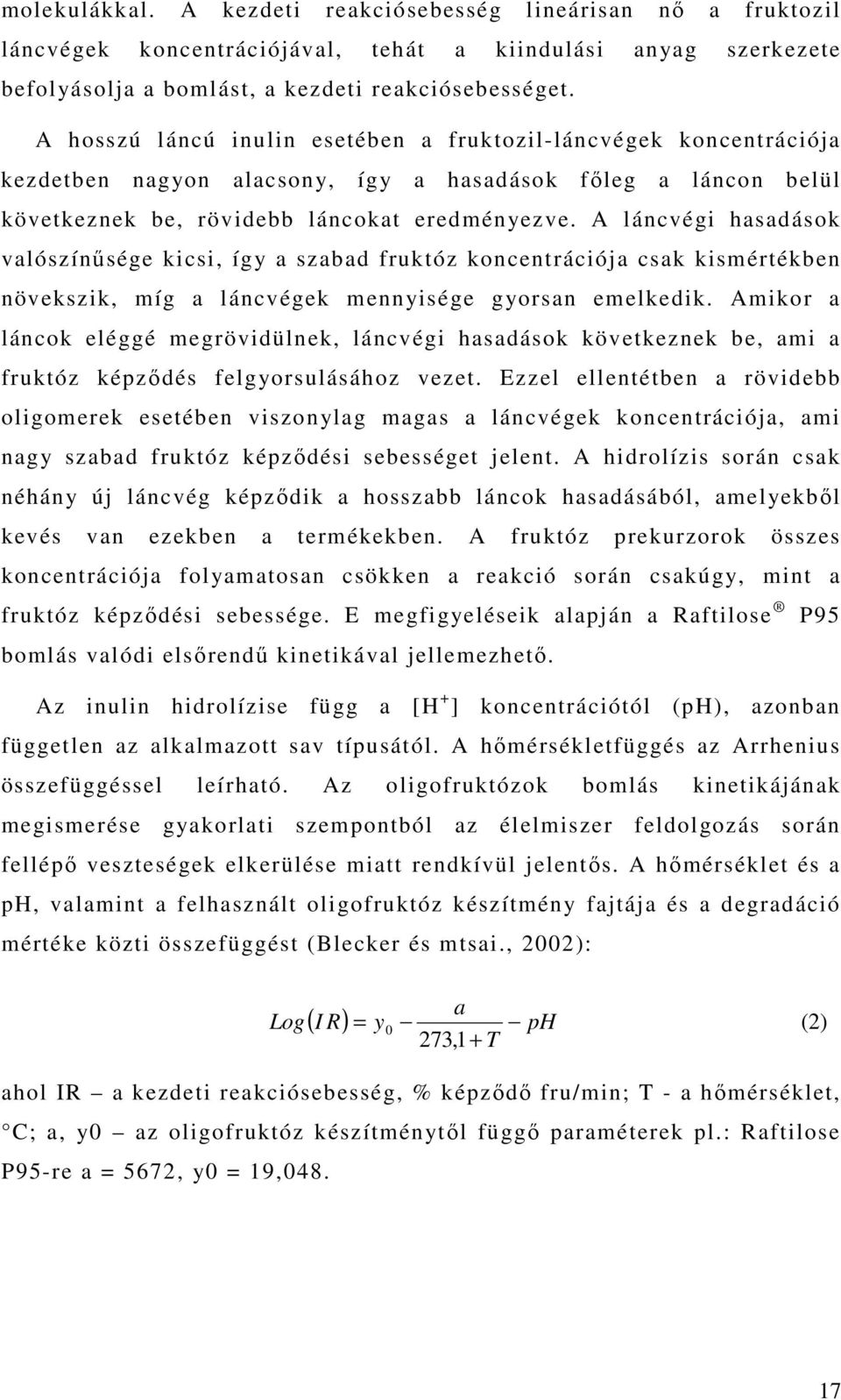 A láncvégi hasadások valószínősége kicsi, így a szabad fruktóz koncentrációja csak kismértékben növekszik, míg a láncvégek mennyisége gyorsan emelkedik.