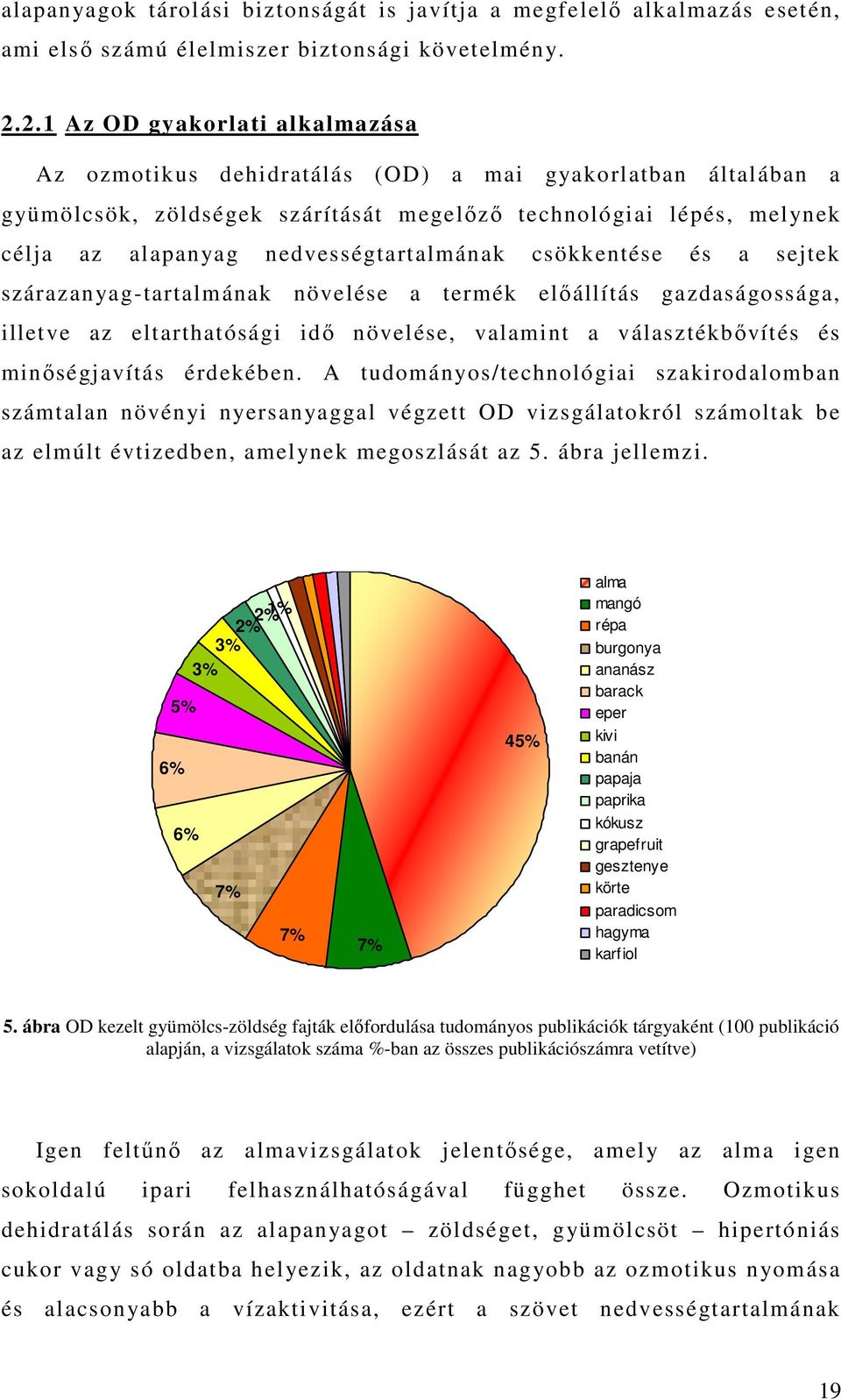 nedvességtartalmának csökkentése és a sejtek szárazanyag-tartalmának növelése a termék elıállítás gazdaságossága, illetve az eltarthatósági idı növelése, valamint a választékbıvítés és minıségjavítás