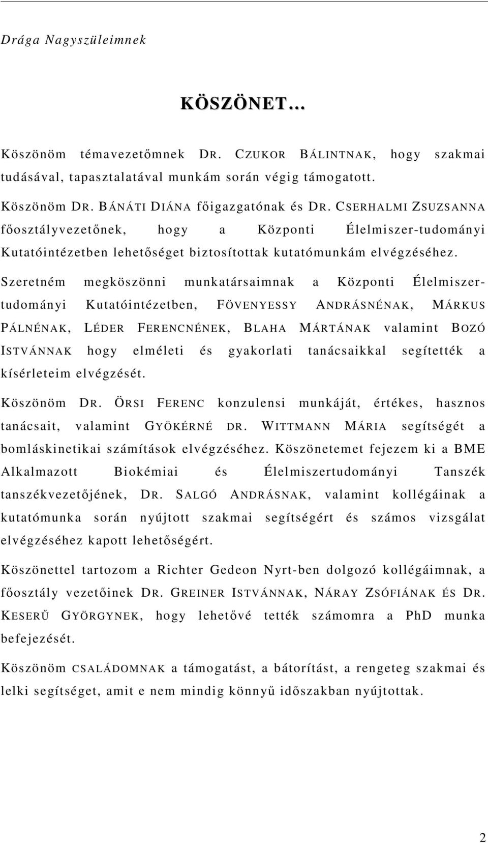 Szeretném megköszönni munkatársaimnak a Központi Élelmiszertudományi Kutatóintézetben, FÖVENYESSY ANDRÁSNÉNAK, MÁRKUS PÁLNÉNAK, LÉDER FERENCNÉNEK, BLAHA MÁRTÁNAK valamint BOZÓ IS TVÁNNAK hogy