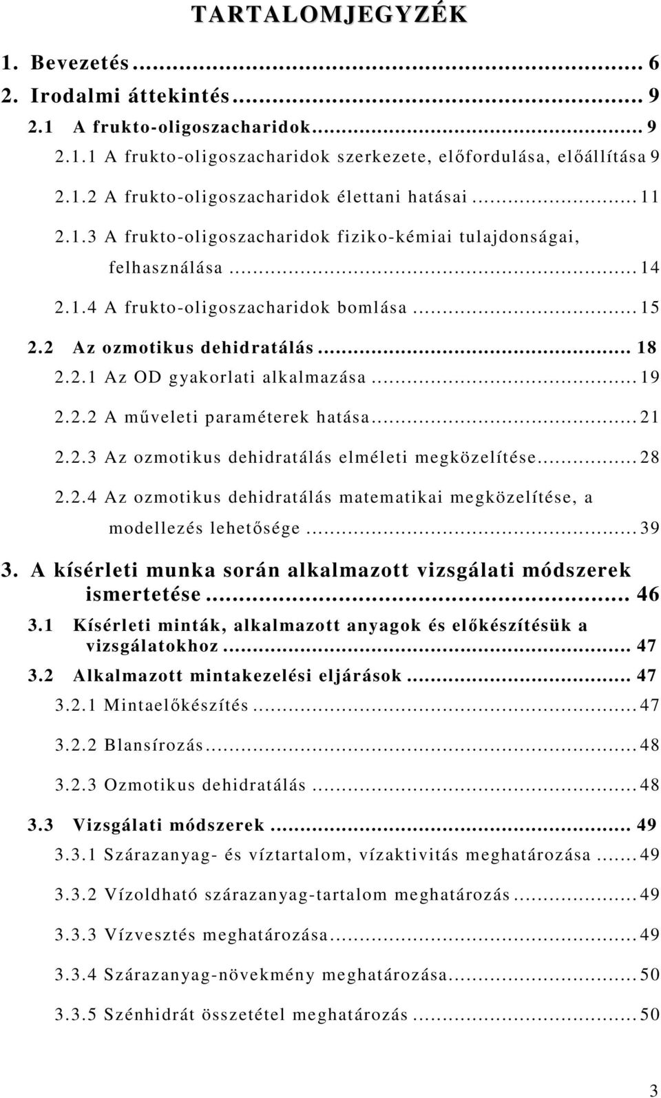 . A mőveleti paraméterek hatása... 1..3 Az ozmotikus dehidratálás elméleti megközelítése... 8..4 Az ozmotikus dehidratálás matematikai megközelítése, a modellezés lehetısége... 39 3.