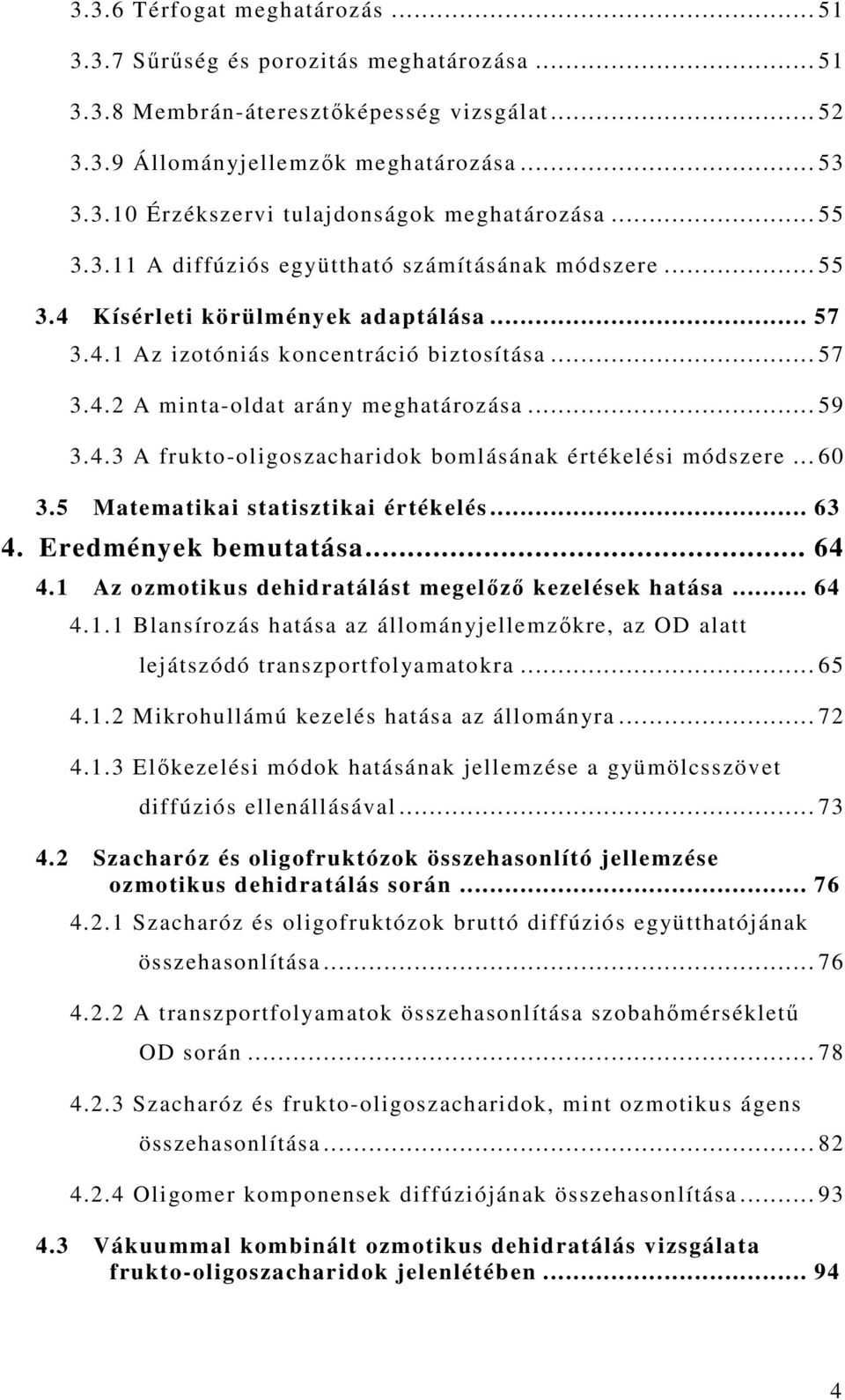 .. 59 3.4.3 A frukto-oligoszacharidok bomlásának értékelési módszere... 60 3.5 Matematikai statisztikai értékelés... 63 4. Eredmények bemutatása... 64 4.