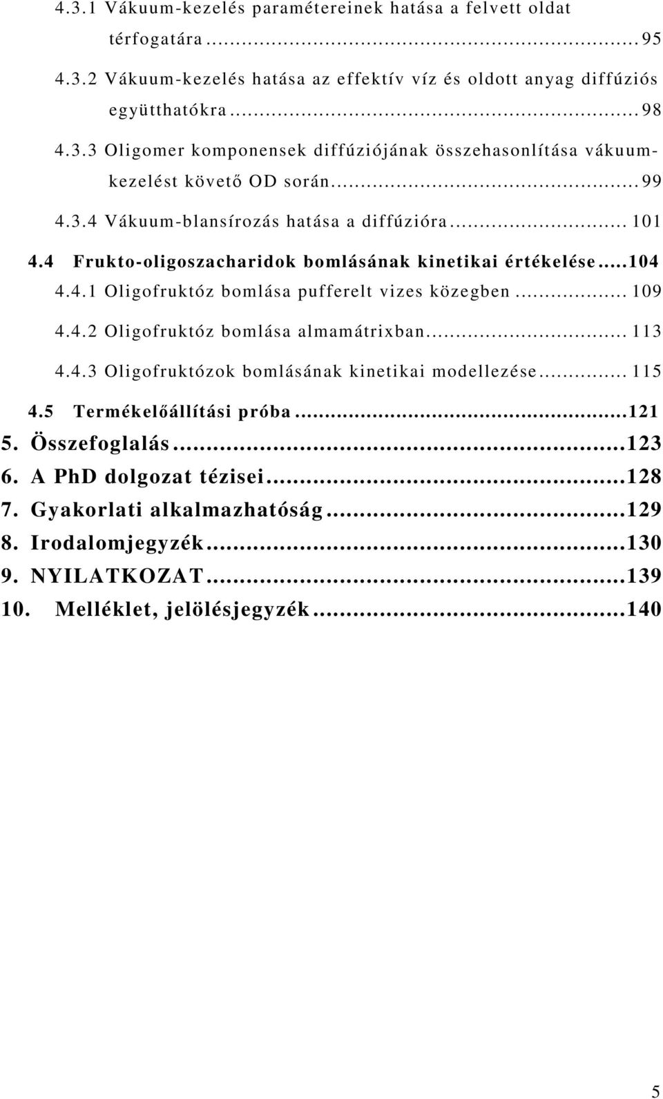 .. 113 4.4.3 Oligofruktózok bomlásának kinetikai modellezése... 115 4.5 Termékelıállítási próba...11 5. Összefoglalás...13 6. A PhD dolgozat tézisei...18 7. Gyakorlati alkalmazhatóság.