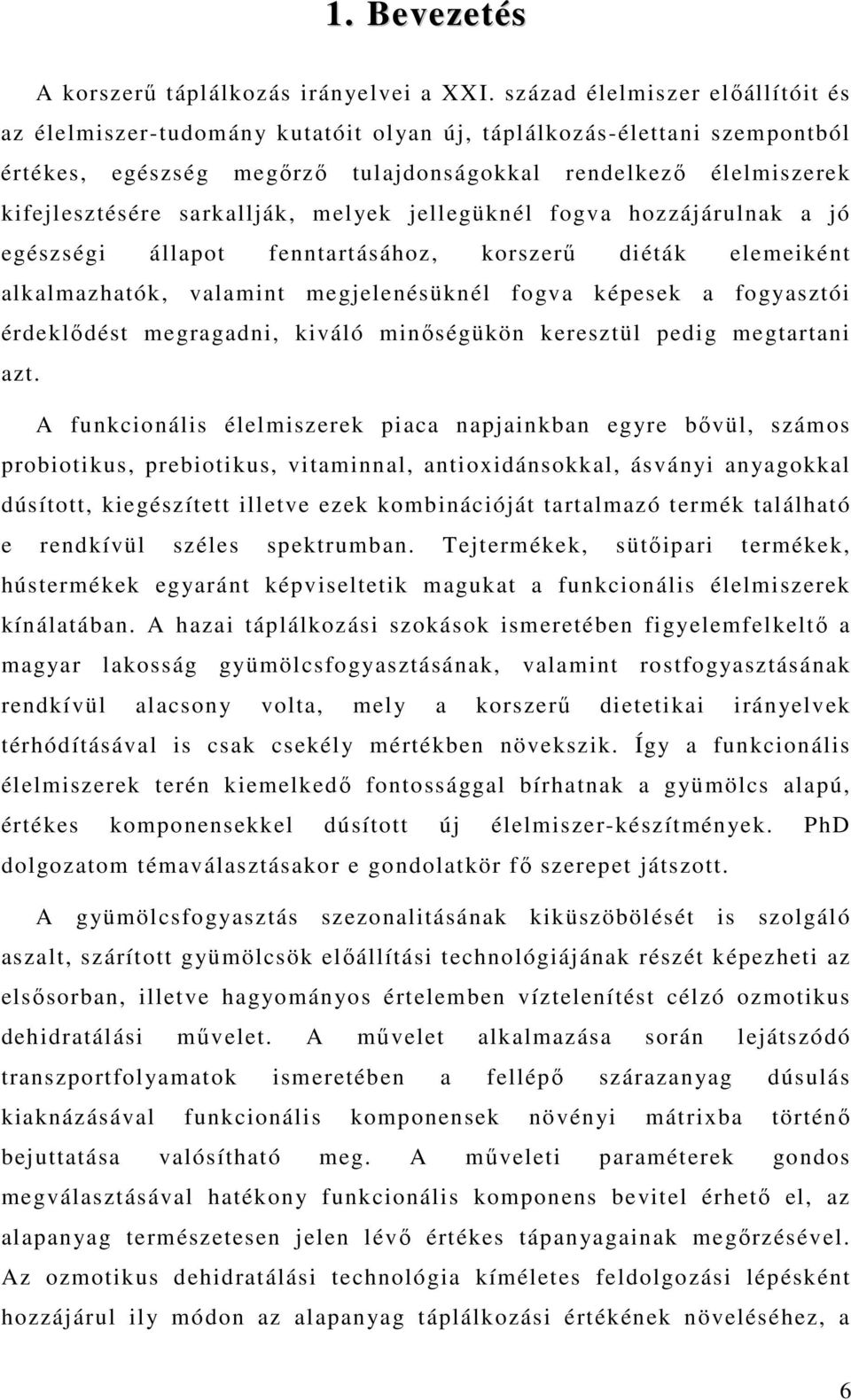 sarkallják, melyek jellegüknél fogva hozzájárulnak a jó egészségi állapot fenntartásához, korszerő diéták elemeiként alkalmazhatók, valamint megjelenésüknél fogva képesek a fogyasztói érdeklıdést