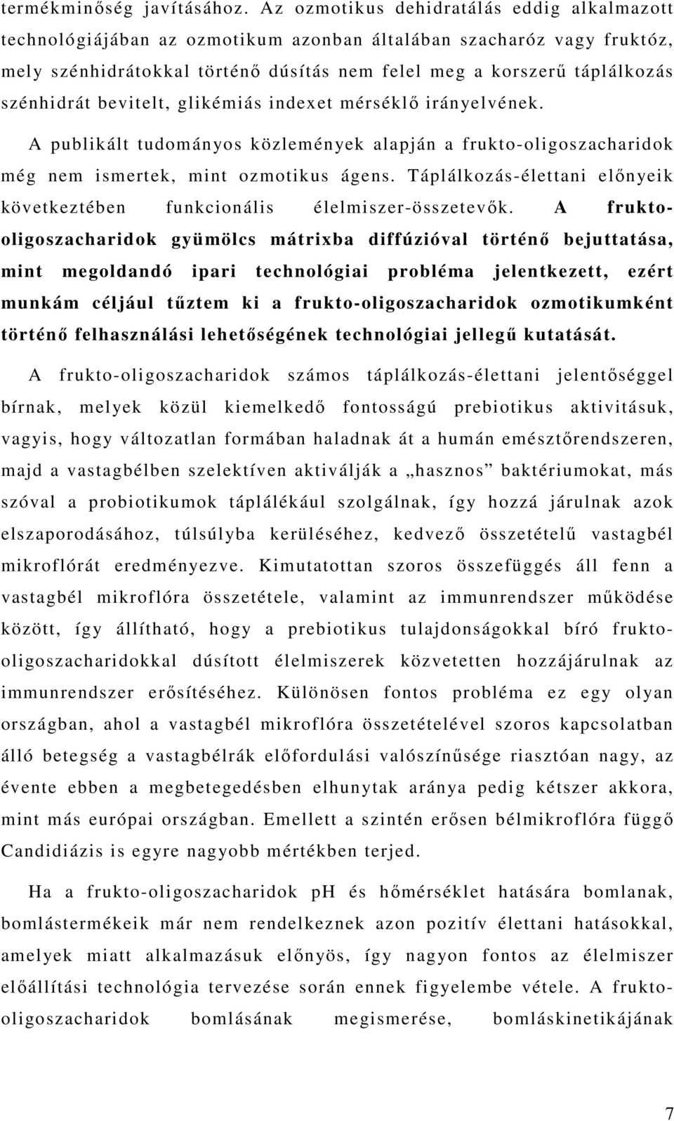 szénhidrát bevitelt, glikémiás indexet mérséklı irányelvének. A publikált tudományos közlemények alapján a frukto-oligoszacharidok még nem ismertek, mint ozmotikus ágens.