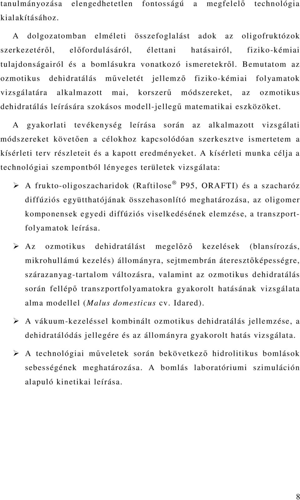 Bemutatom az ozmotikus dehidratálás mőveletét jellemzı fiziko-kémiai folyamatok vizsgálatára alkalmazott mai, korszerő módszereket, az ozmotikus dehidratálás leírására szokásos modell-jellegő