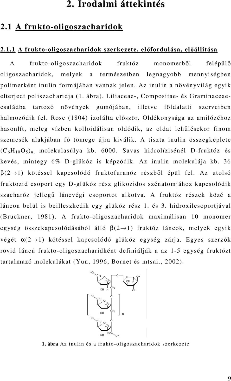 1 A frukto-oligoszacharidok szerkezete, elıfordulása, elıállítása A frukto-oligoszacharidok fruktóz monomerbıl felépülı oligoszacharidok, melyek a természetben legnagyobb mennyiségben polimerként