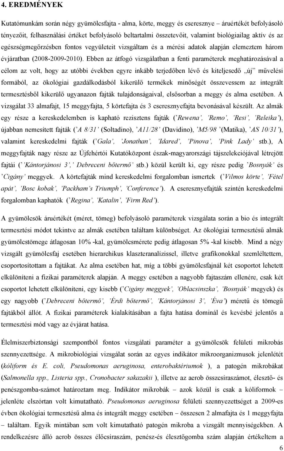 Ebben az átfogó vizsgálatban a fenti paraméterek meghatározásával a célom az volt, hogy az utóbbi években egyre inkább terjedőben lévő és kiteljesedő új művelési formából, az ökológiai gazdálkodásból