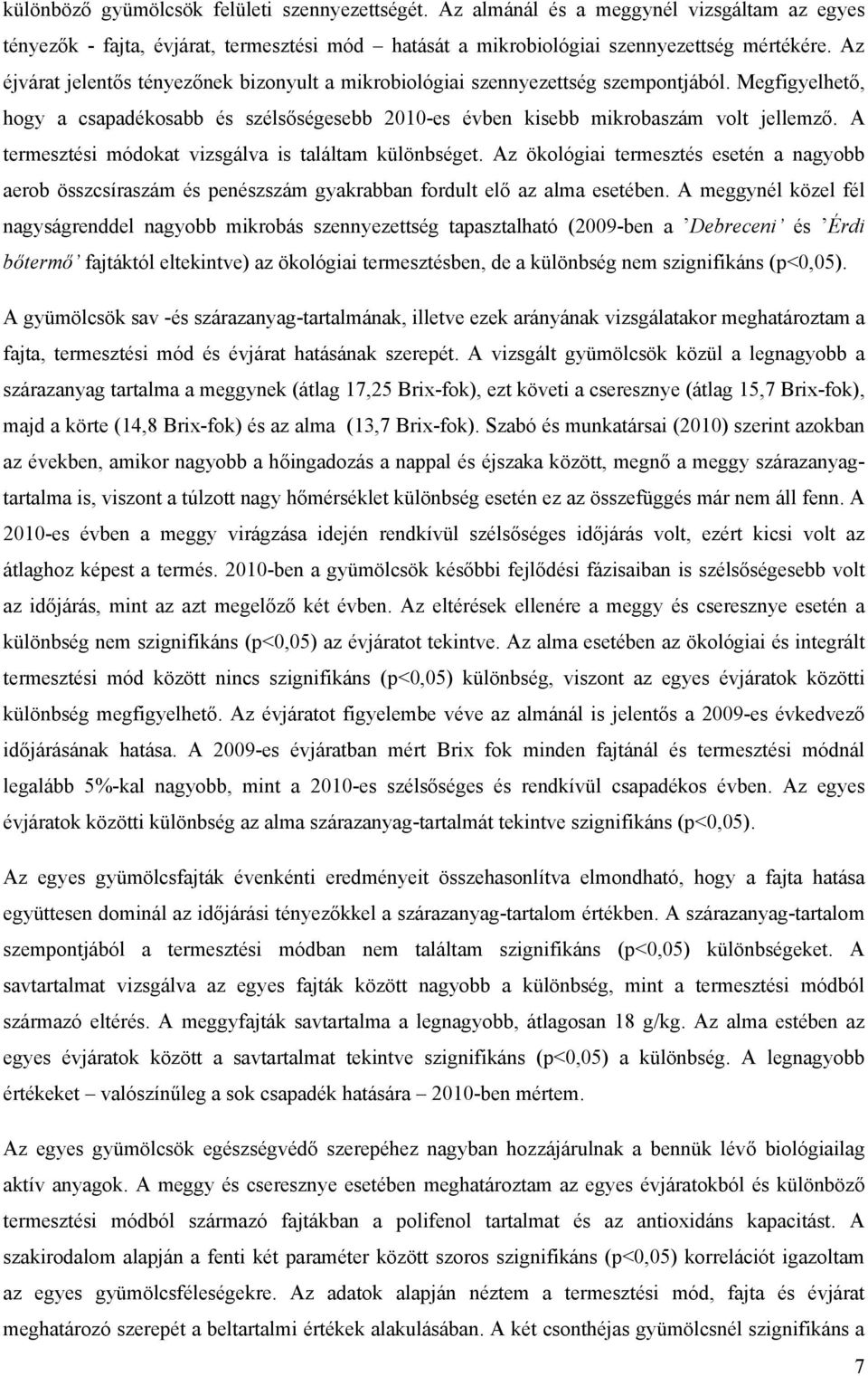 A termesztési módokat vizsgálva is találtam különbséget. Az ökológiai termesztés esetén a nagyobb aerob összcsíraszám és penészszám gyakrabban fordult elő az alma esetében.