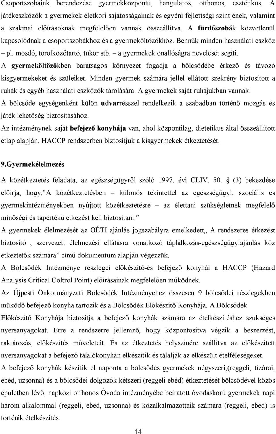 A fürdőszobák közvetlenül kapcsolódnak a csoportszobákhoz és a gyermeköltözőkhöz. Bennük minden használati eszköz pl. mosdó, törölközőtartó, tükör stb. a gyermekek önállóságra nevelését segíti.