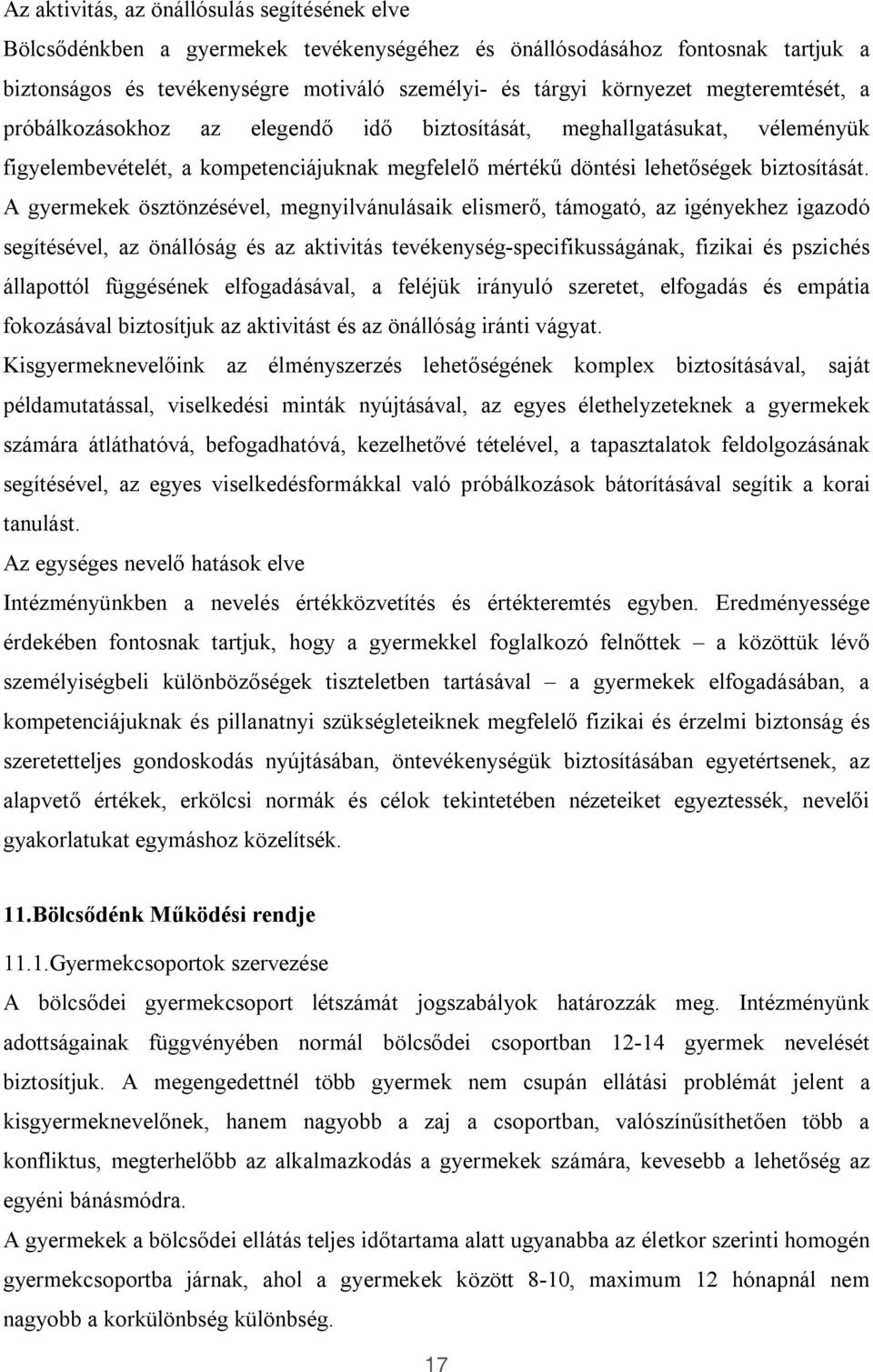 A gyermekek ösztönzésével, megnyilvánulásaik elismerő, támogató, az igényekhez igazodó segítésével, az önállóság és az aktivitás tevékenység-specifikusságának, fizikai és pszichés állapottól