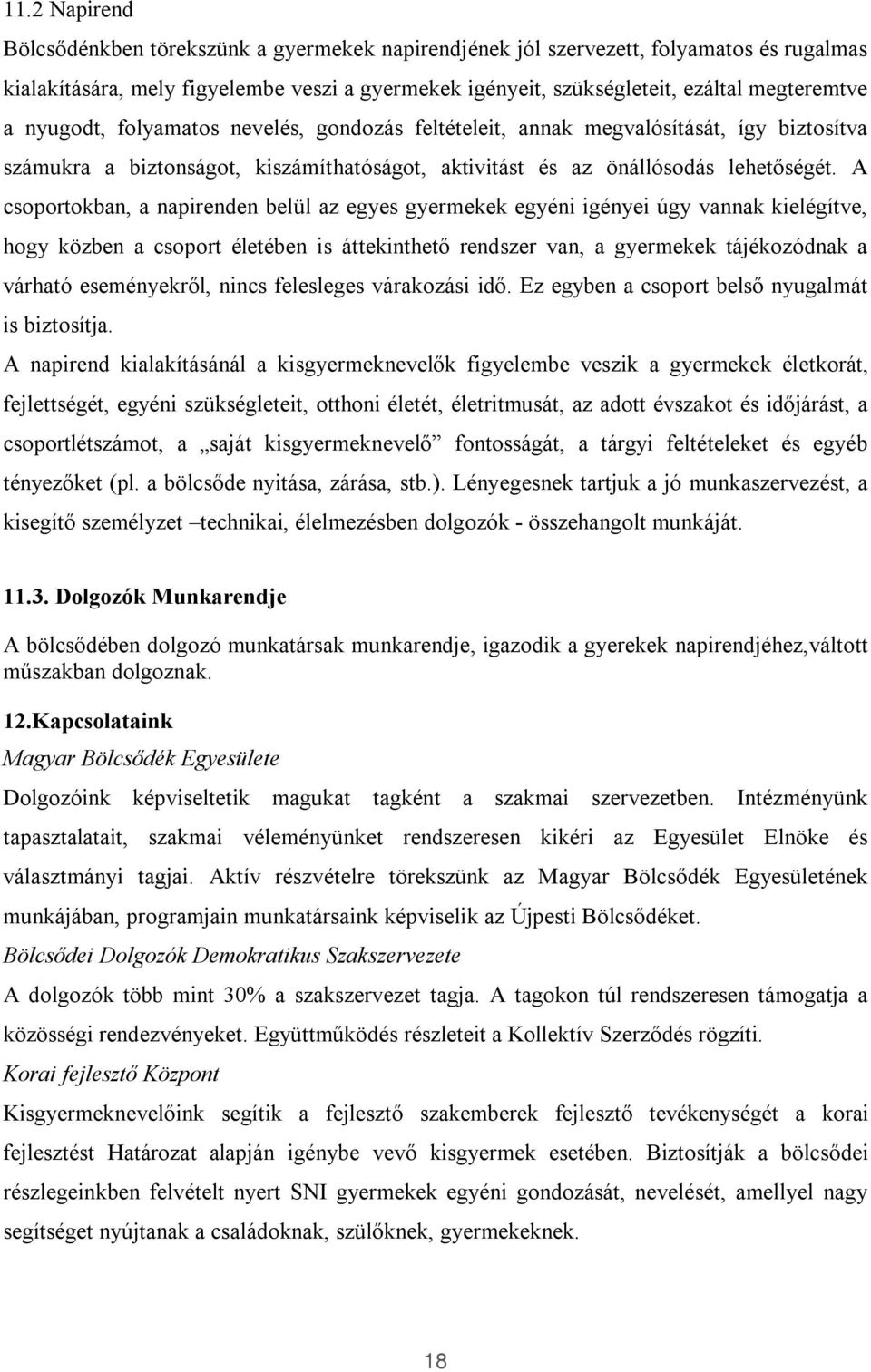 A csoportokban, a napirenden belül az egyes gyermekek egyéni igényei úgy vannak kielégítve, hogy közben a csoport életében is áttekinthető rendszer van, a gyermekek tájékozódnak a várható