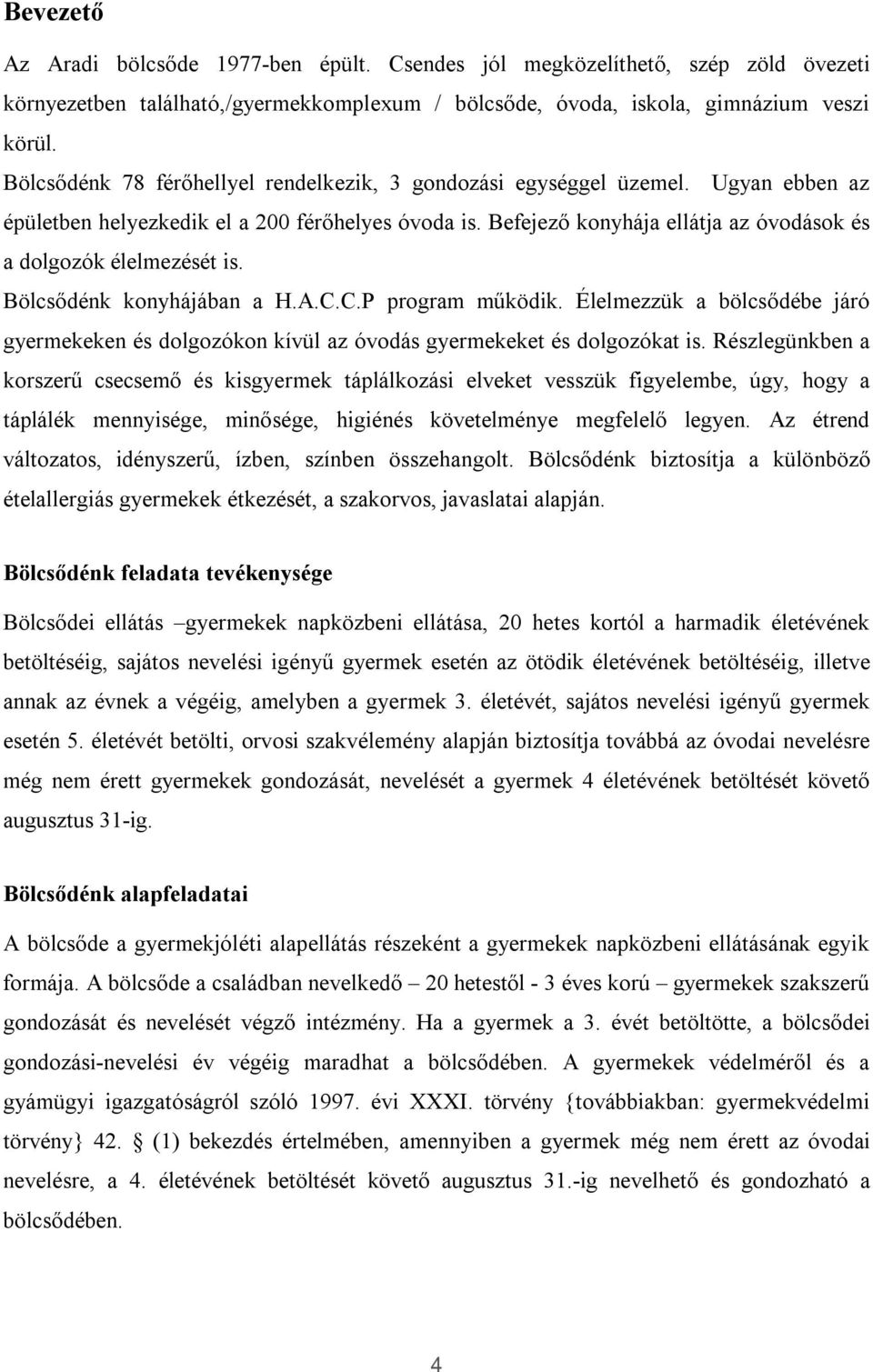 Befejező konyhája ellátja az óvodások és a dolgozók élelmezését is. Bölcsődénk konyhájában a H.A.C.C.P program működik.