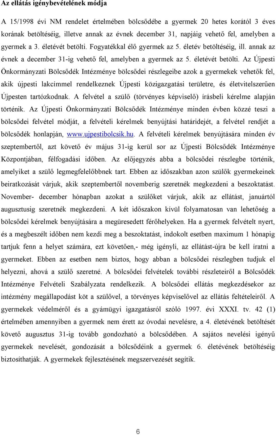 Fogyatékkal élő gyermek az 5. életév betöltéséig, ill. annak az évnek a december 31-ig vehető fel, amelyben a gyermek az 5. életévét betölti.