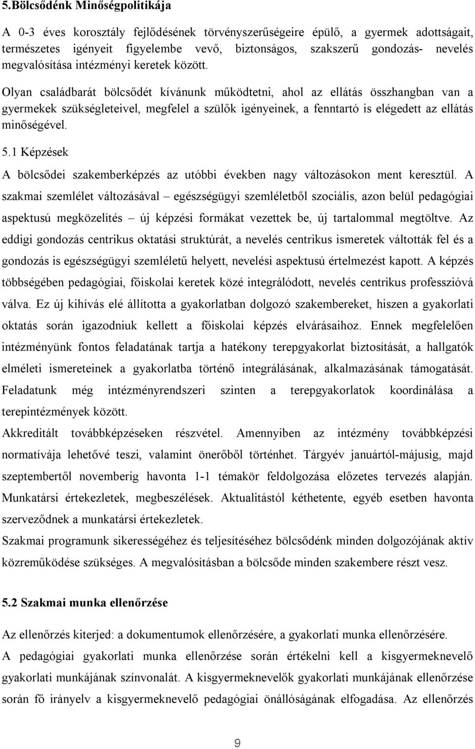 Olyan családbarát bölcsődét kívánunk működtetni, ahol az ellátás összhangban van a gyermekek szükségleteivel, megfelel a szülők igényeinek, a fenntartó is elégedett az ellátás minőségével. 5.