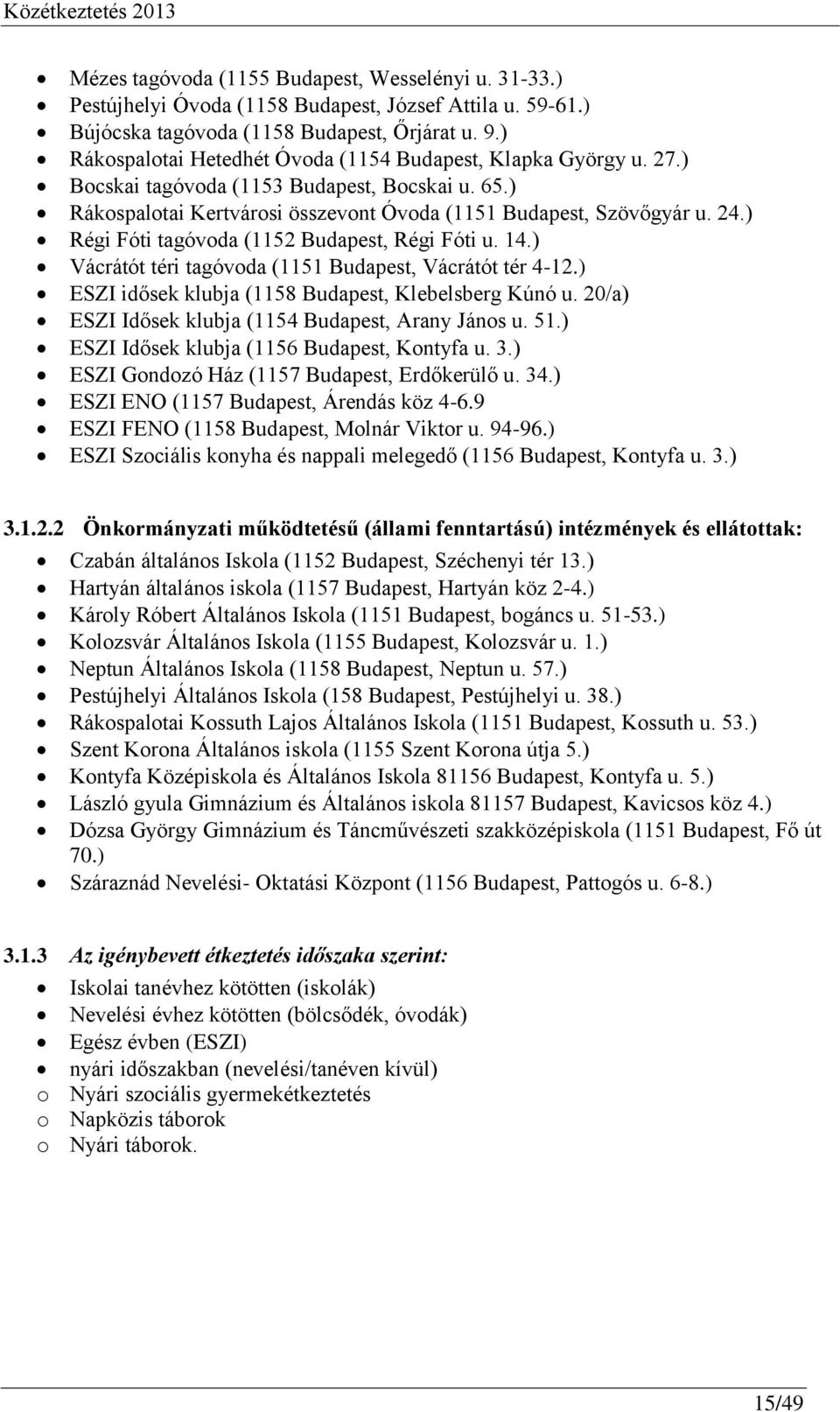 ) Régi Fóti tagóvoda (1152 Budapest, Régi Fóti u. 14.) Vácrátót téri tagóvoda (1151 Budapest, Vácrátót tér 4-12.) ESZI idősek klubja (1158 Budapest, Klebelsberg Kúnó u.