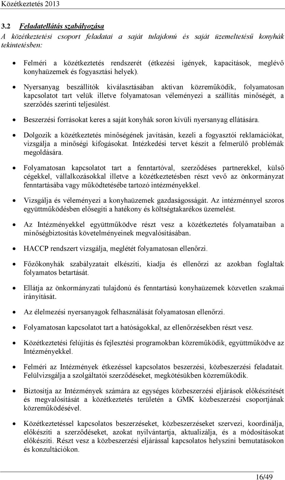 Nyersanyag beszállítók kiválasztásában aktívan közreműködik, folyamatosan kapcsolatot tart velük illetve folyamatosan véleményezi a szállítás minőségét, a szerződés szerinti teljesülést.