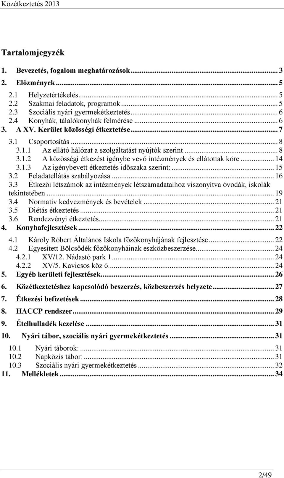 .. 14 3.1.3 Az igénybevett étkeztetés időszaka szerint:... 15 3.2 Feladatellátás szabályozása... 16 3.3 Étkezői létszámok az intézmények létszámadataihoz viszonyítva óvodák, iskolák tekintetében.