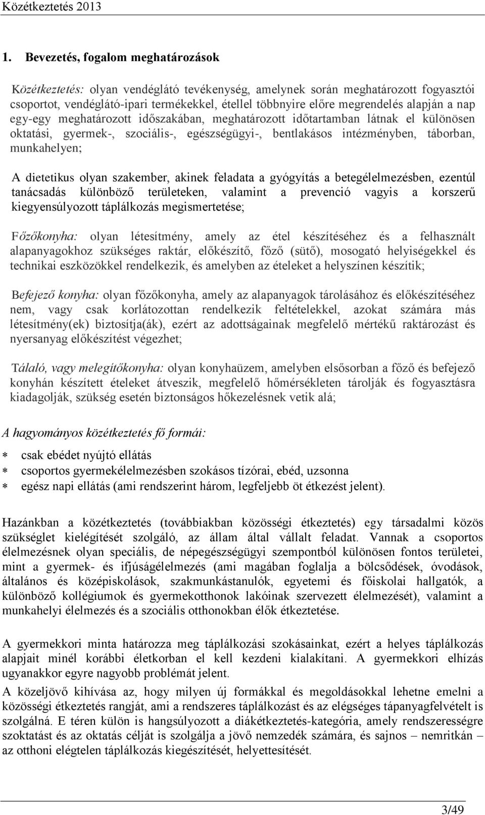 dietetikus olyan szakember, akinek feladata a gyógyítás a betegélelmezésben, ezentúl tanácsadás különböző területeken, valamint a prevenció vagyis a korszerű kiegyensúlyozott táplálkozás