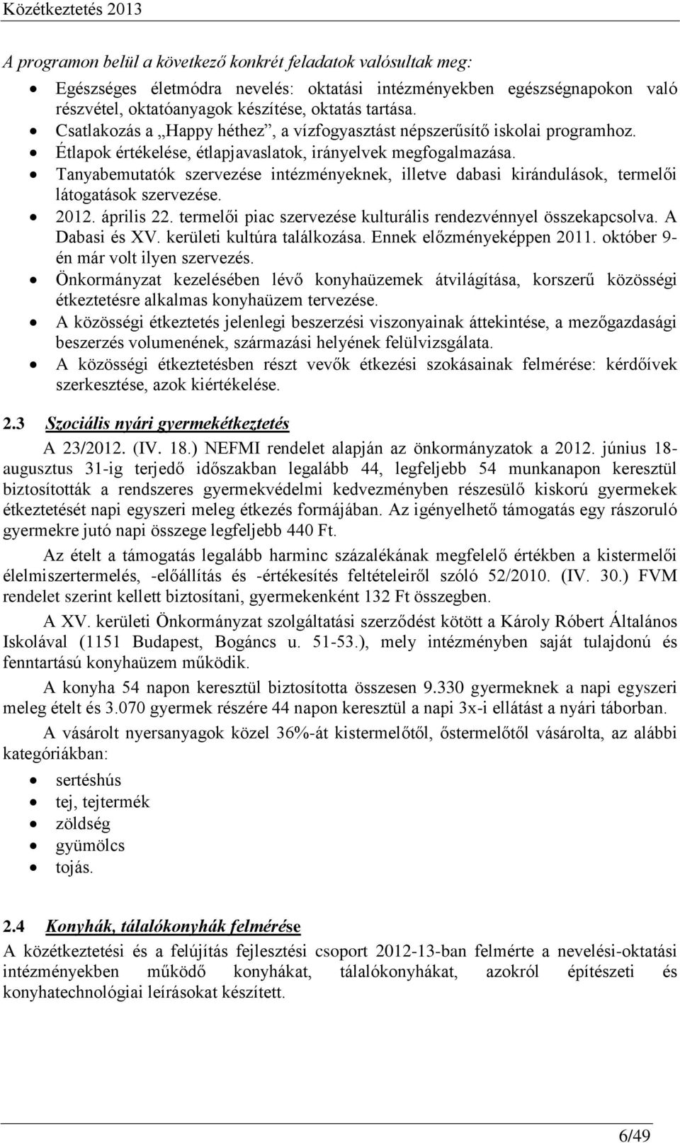 Tanyabemutatók szervezése intézményeknek, illetve dabasi kirándulások, termelői látogatások szervezése. 2012. április 22. termelői piac szervezése kulturális rendezvénnyel összekapcsolva.