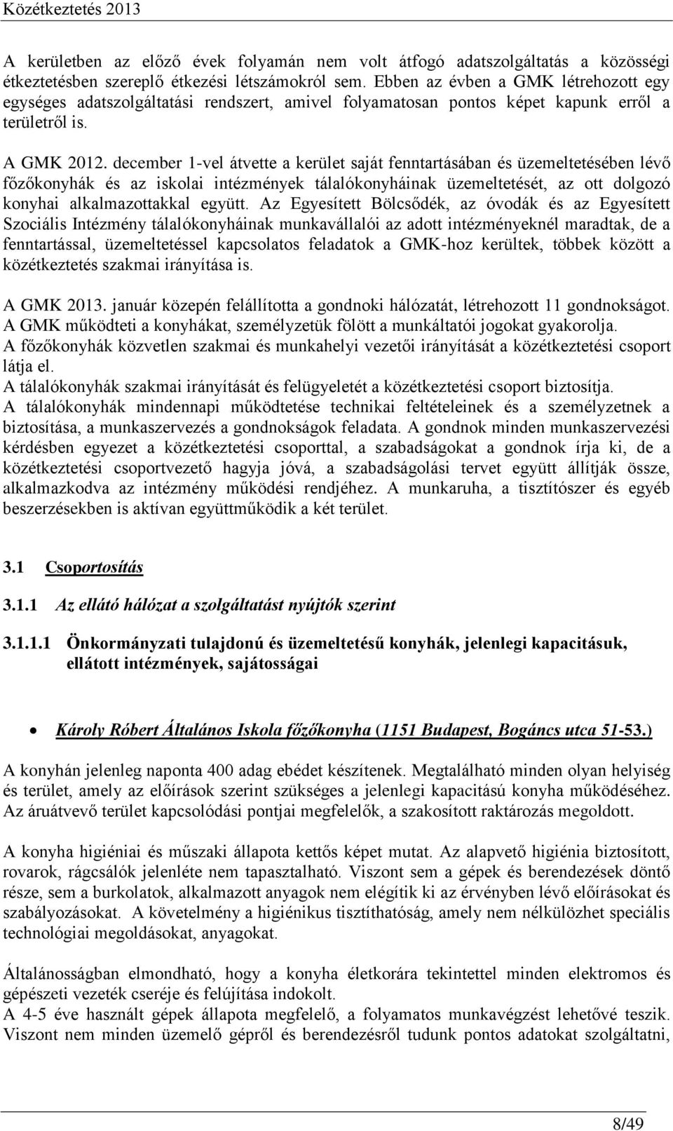 december 1-vel átvette a kerület saját fenntartásában és üzemeltetésében lévő főzőkonyhák és az iskolai intézmények tálalókonyháinak üzemeltetését, az ott dolgozó konyhai alkalmazottakkal együtt.