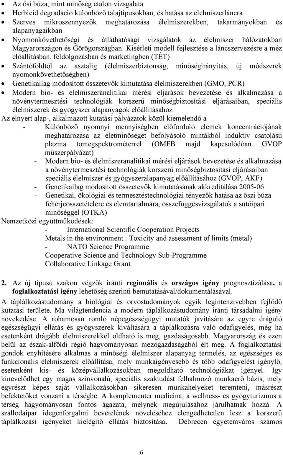 feldolgozásban és marketingben (TÉT) Szántóföldtől az asztalig (élelmiszerbiztonság, minőségirányítás, új módszerek nyomonkövethetőségben) Genetikailag módosított összetevők kimutatása