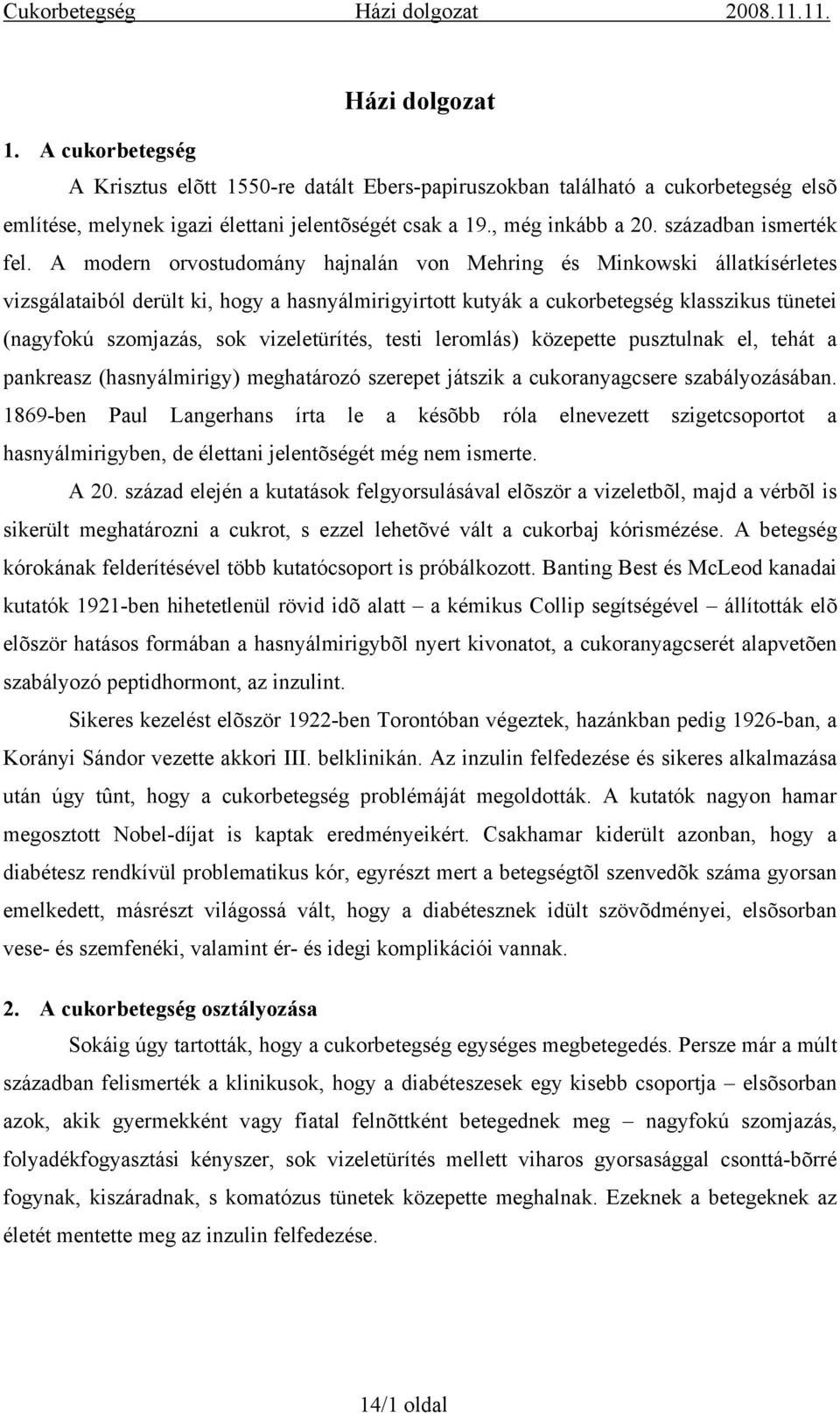 A modern orvostudomány hajnalán von Mehring és Minkowski állatkísérletes vizsgálataiból derült ki, hogy a hasnyálmirigyirtott kutyák a cukorbetegség klasszikus tünetei (nagyfokú szomjazás, sok