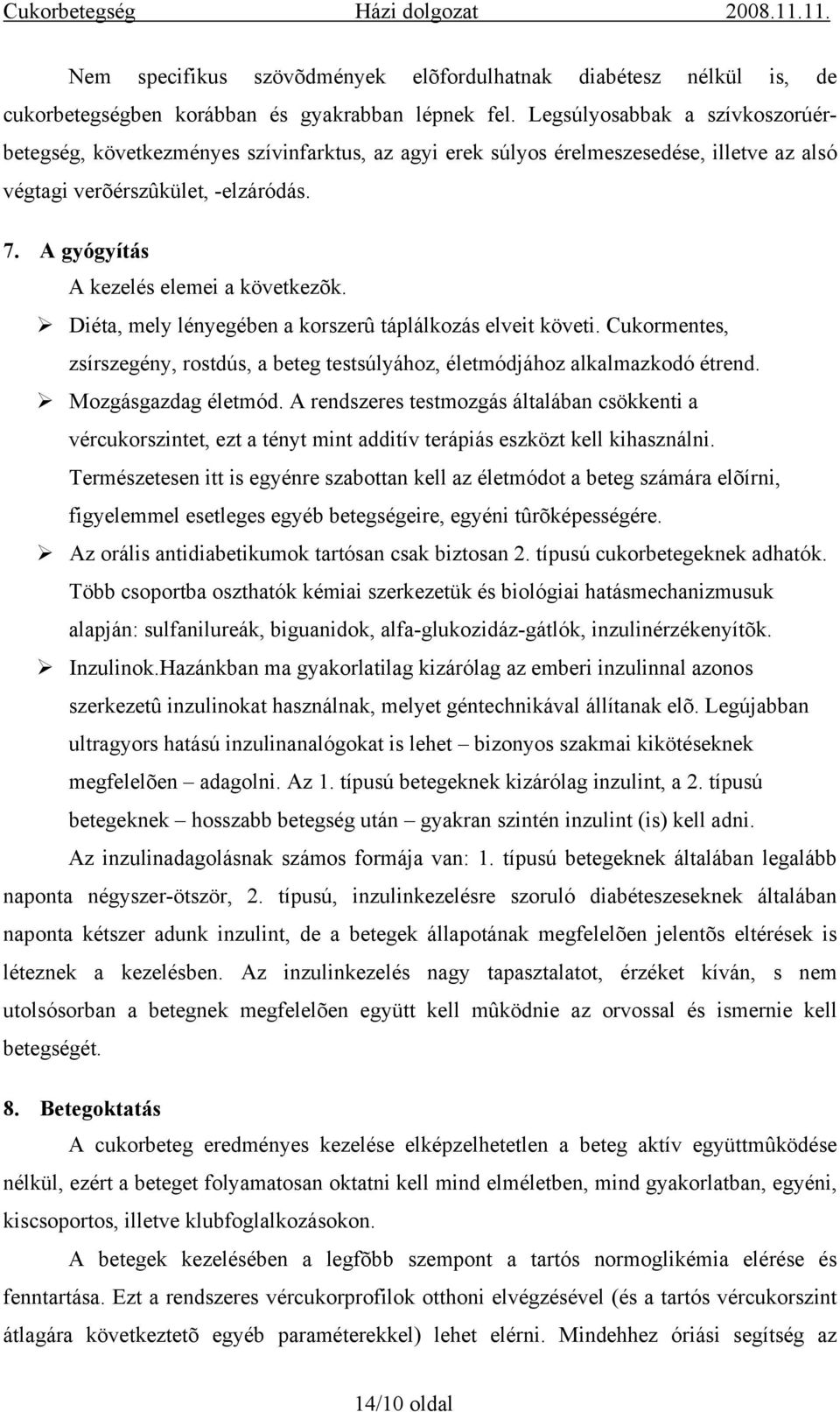 A gyógyítás A kezelés elemei a következõk. Diéta, mely lényegében a korszerû táplálkozás elveit követi. Cukormentes, zsírszegény, rostdús, a beteg testsúlyához, életmódjához alkalmazkodó étrend.